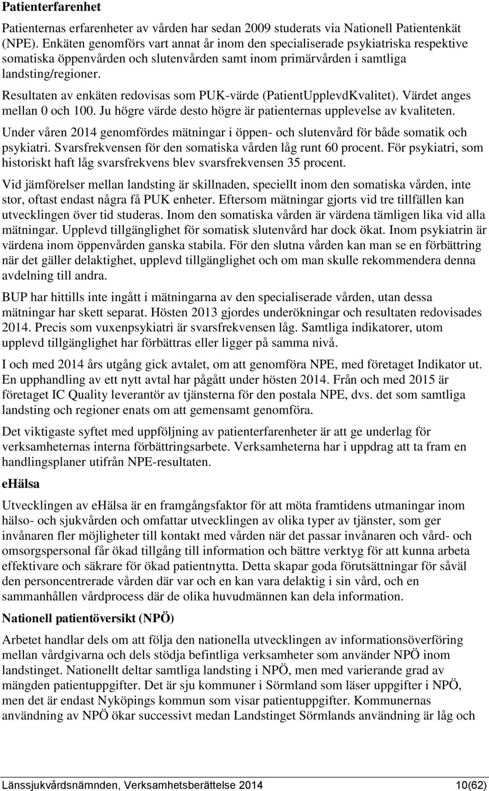 Resultaten av enkäten redovisas som PUK-värde (PatientUpplevdKvalitet). Värdet anges mellan 0 och 100. Ju högre värde desto högre är patienternas upplevelse av kvaliteten.