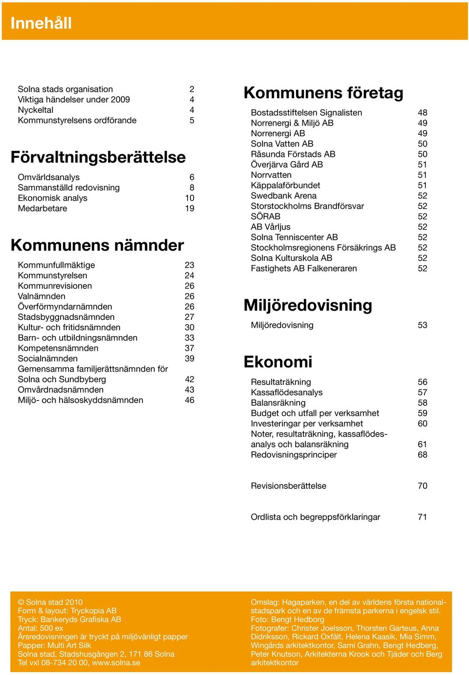 utbildningsnämnden 33 Kompetensnämnden 37 Socialnämnden 39 Gemensamma familjerättsnämnden för Solna och Sundbyberg 42 Omvårdnadsnämnden 43 Miljö- och hälsoskyddsnämnden 46 Kommunens företag