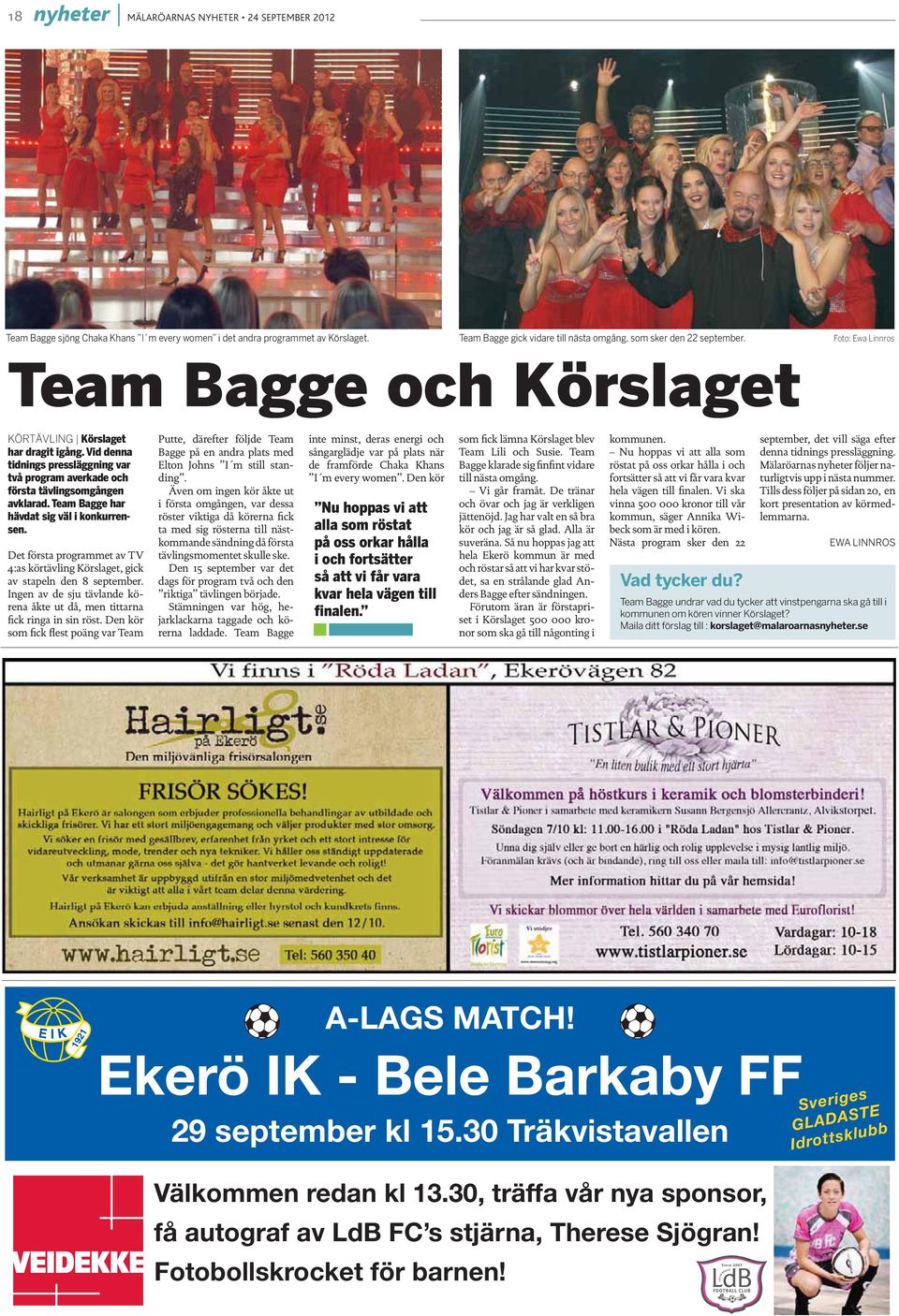 Team Bagge har hävdat sig väl i konkurrensen. Det första programmet av TV 4:as körtävling Körslaget, gick av stapeln den 8 september.