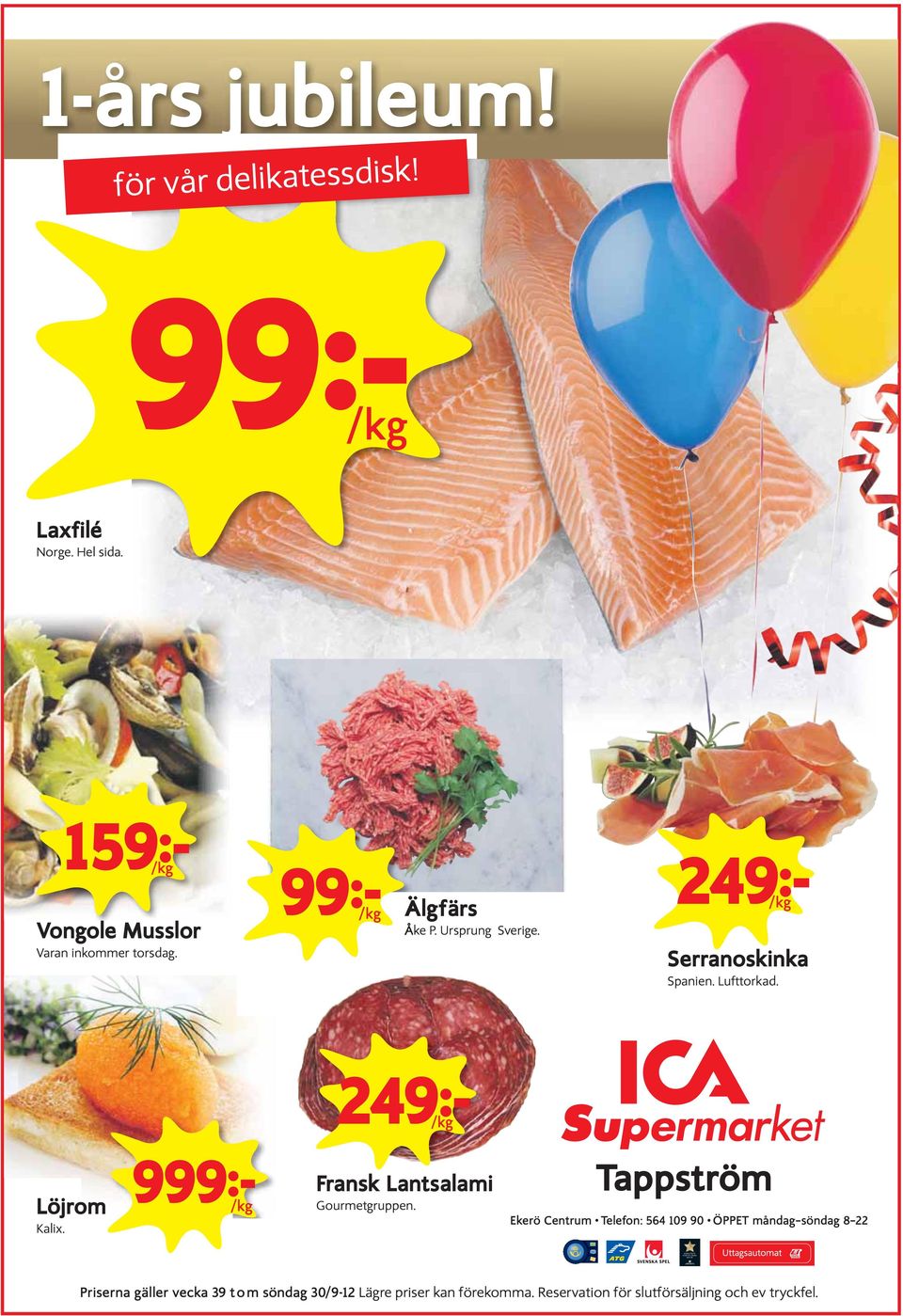 249k /kg Serranoskinka Spanien. Lufttorkad. 249k /kg Löjrom Kalix. 999k /kg Fransk Lantsalami Gourmetgruppen.