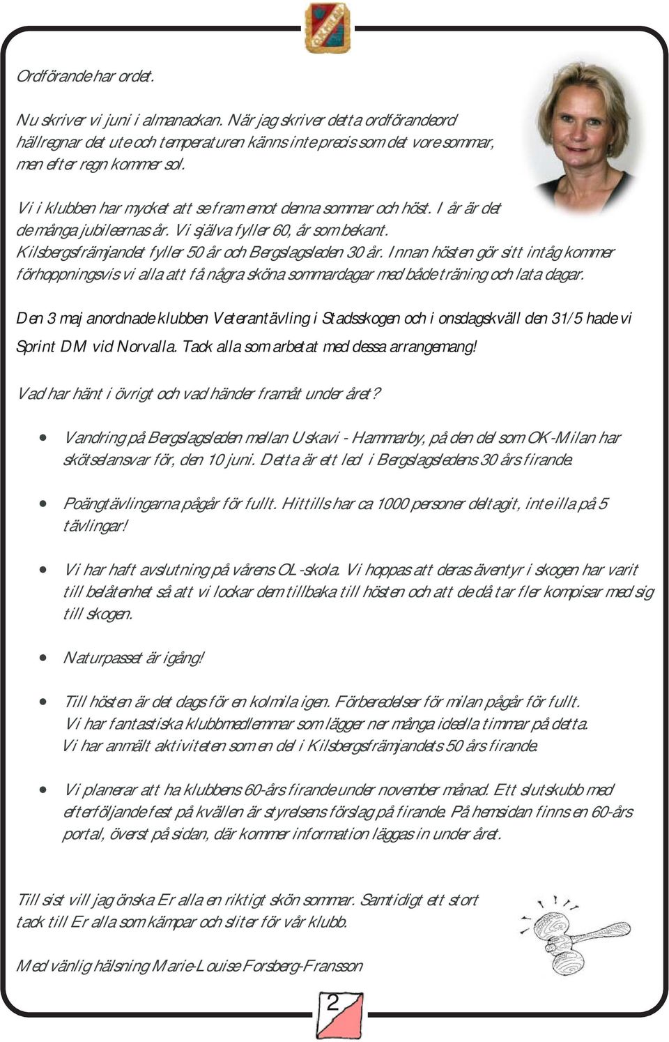 Innan hösten gör sitt intåg kommer förhoppningsvis vi alla att få några sköna sommardagar med både träning och lata dagar.