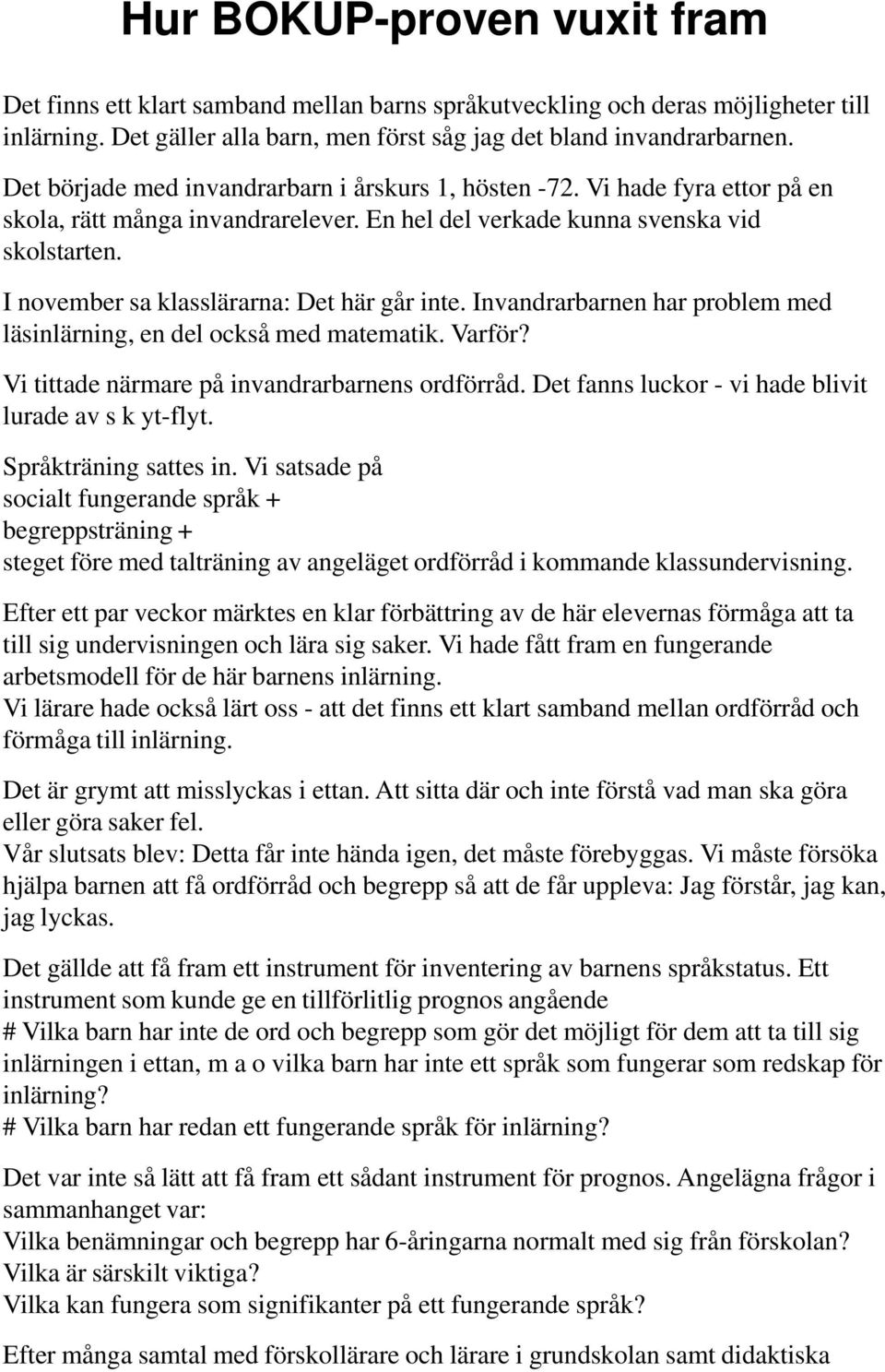 I november sa klasslärarna: Det här går inte. Invandrarbarnen har problem med läsinlärning, en del också med matematik. Varför? Vi tittade närmare på invandrarbarnens ordförråd.