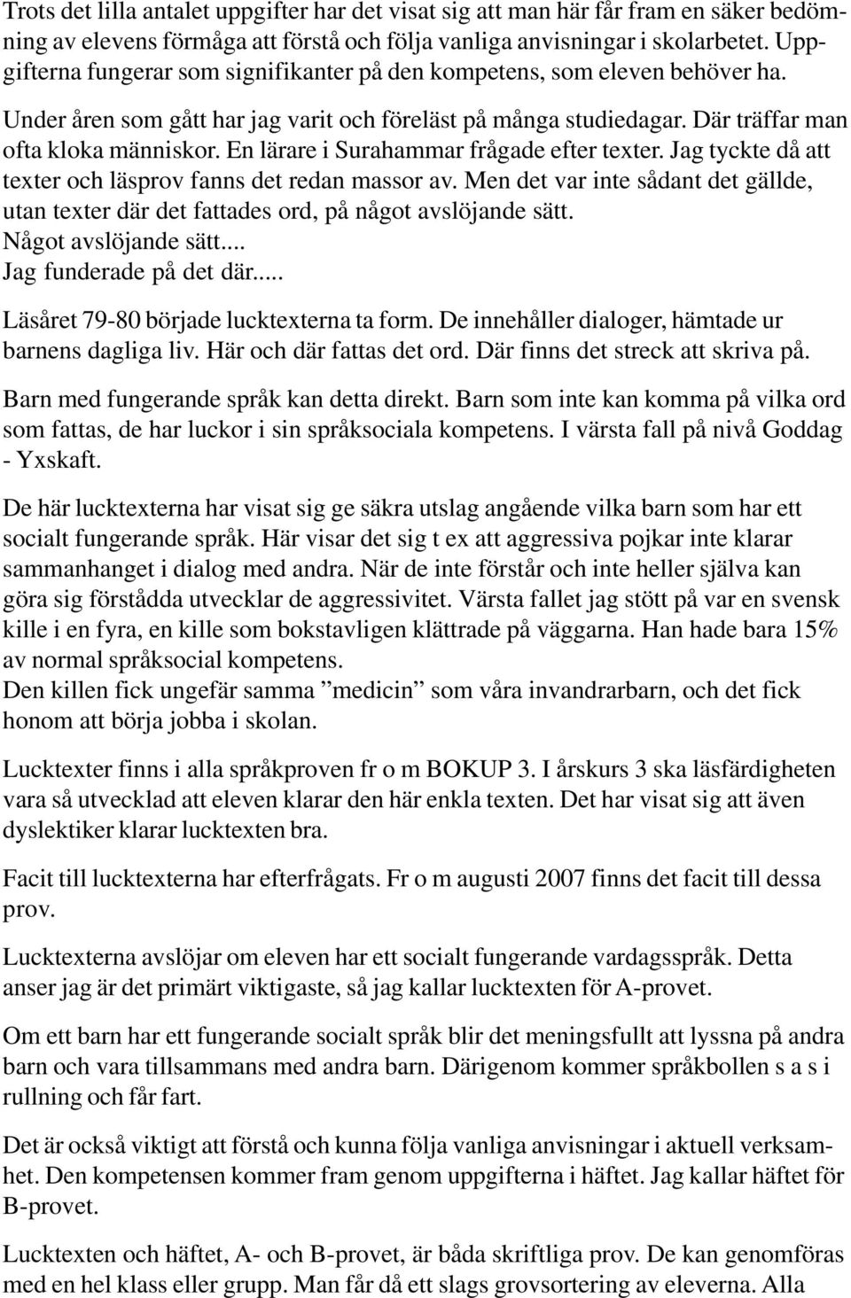 En lärare i Surahammar frågade efter texter. Jag tyckte då att texter och läsprov fanns det redan massor av.