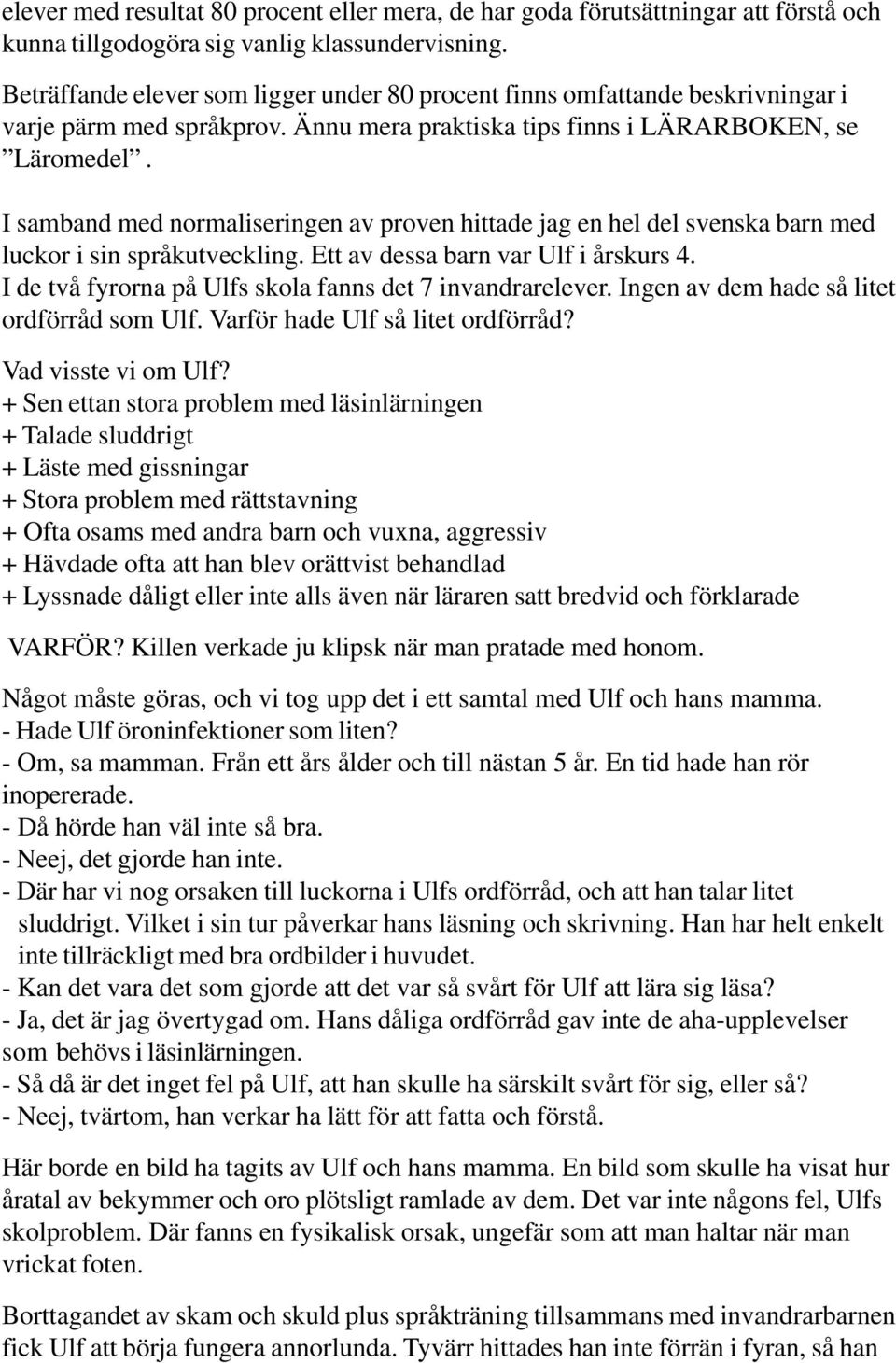 I samband med normaliseringen av proven hittade jag en hel del svenska barn med luckor i sin språkutveckling. Ett av dessa barn var Ulf i årskurs 4.