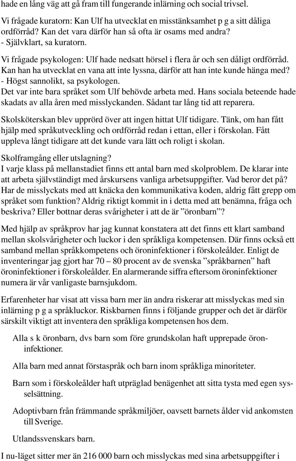 Kan han ha utvecklat en vana att inte lyssna, därför att han inte kunde hänga med? - Högst sannolikt, sa psykologen. Det var inte bara språket som Ulf behövde arbeta med.