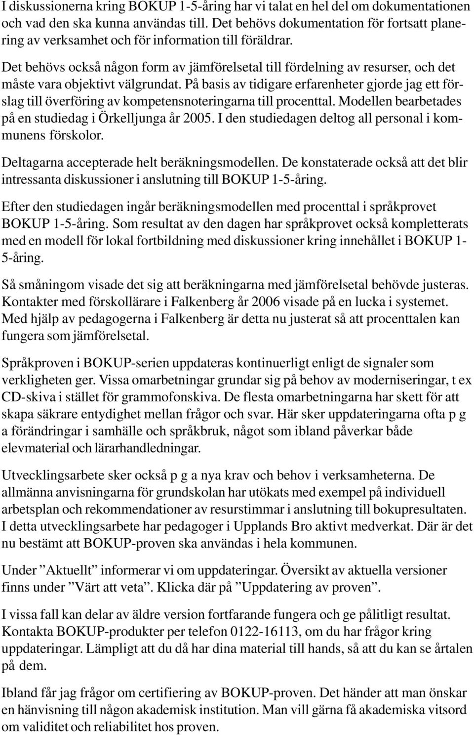 Det behövs också någon form av jämförelsetal till fördelning av resurser, och det måste vara objektivt välgrundat.