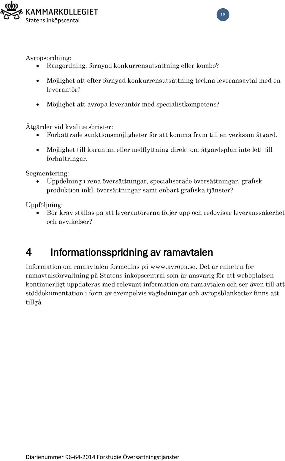 Möjlighet till karantän eller nedflyttning direkt om åtgärdsplan inte lett till förbättringar. Segmentering: Uppdelning i rena översättningar, specialiserade översättningar, grafisk produktion inkl.