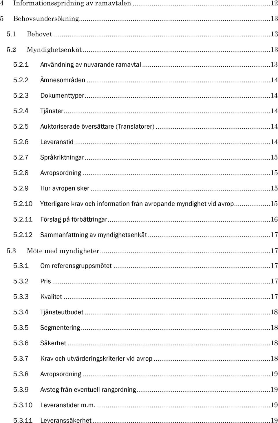 ..15 5.2.11 Förslag på förbättringar...16 5.2.12 Sammanfattning av myndighetsenkät...17 5.3 Möte med myndigheter...17 5.3.1 Om referensgruppsmötet...17 5.3.2 Pris...17 5.3.3 Kvalitet...17 5.3.4 Tjänsteutbudet.