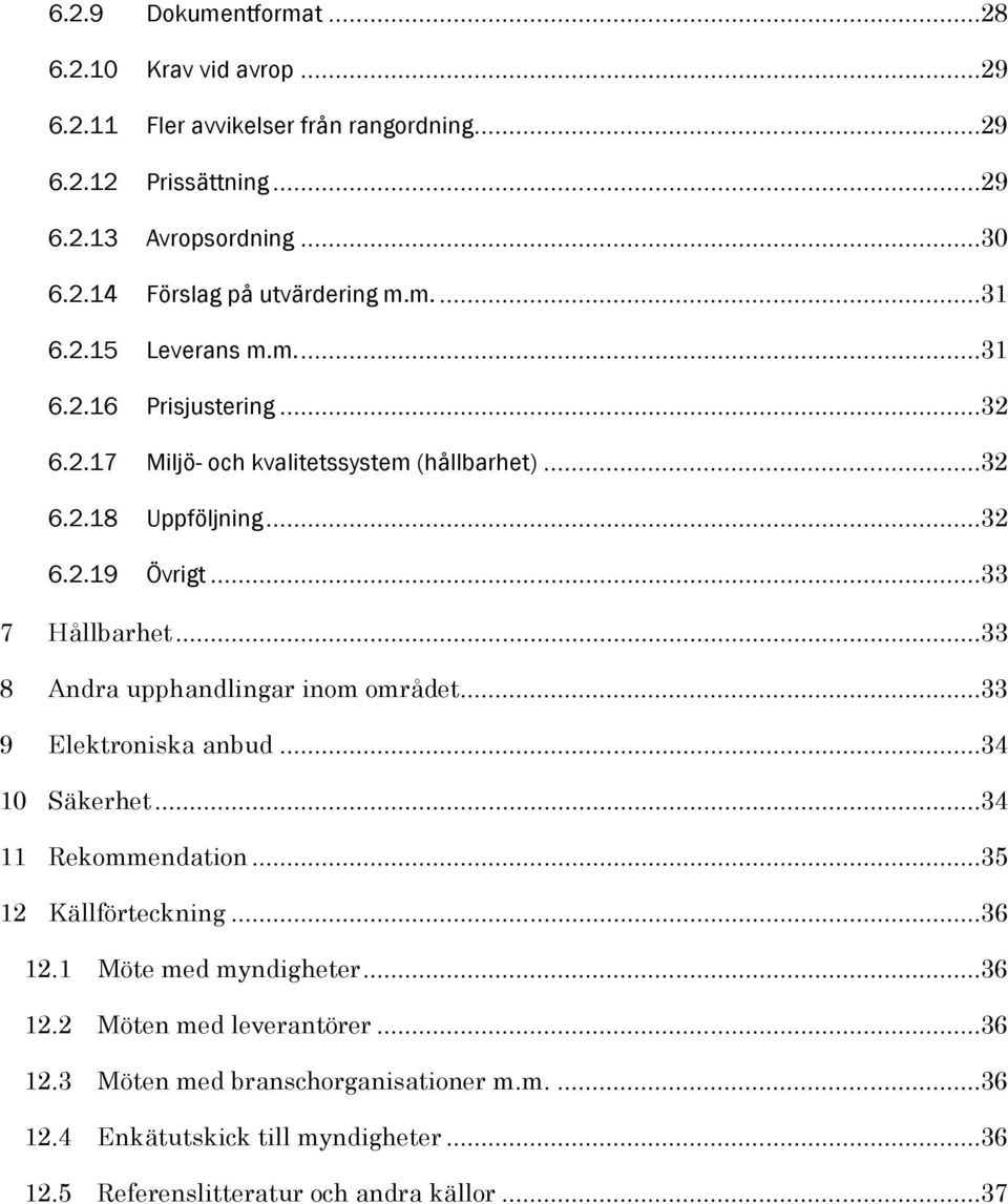 ..33 8 Andra upphandlingar inom området...33 9 Elektroniska anbud...34 10 Säkerhet...34 11 Rekommendation...35 12 Källförteckning...36 12.1 Möte med myndigheter...36 12.2 Möten med leverantörer.