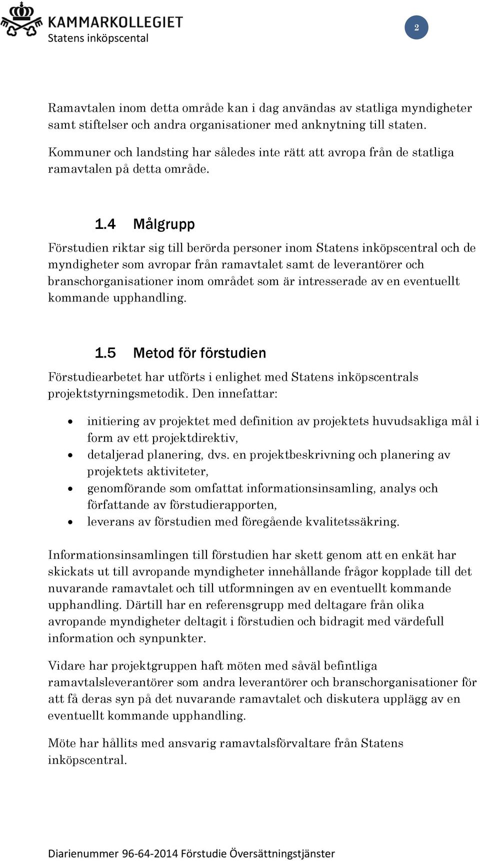 4 Målgrupp Förstudien riktar sig till berörda personer inom Statens inköpscentral och de myndigheter som avropar från ramavtalet samt de leverantörer och branschorganisationer inom området som är