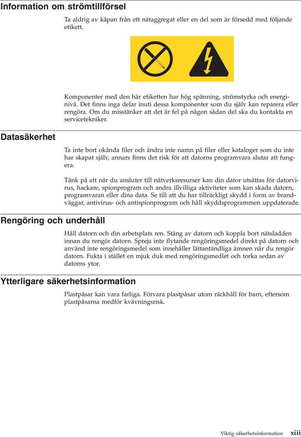 Datasäkerhet Ta inte bort okända filer och ändra inte namn på filer eller kataloger som du inte har skapat själv, annars finns det risk för att datorns programvara slutar att fungera.