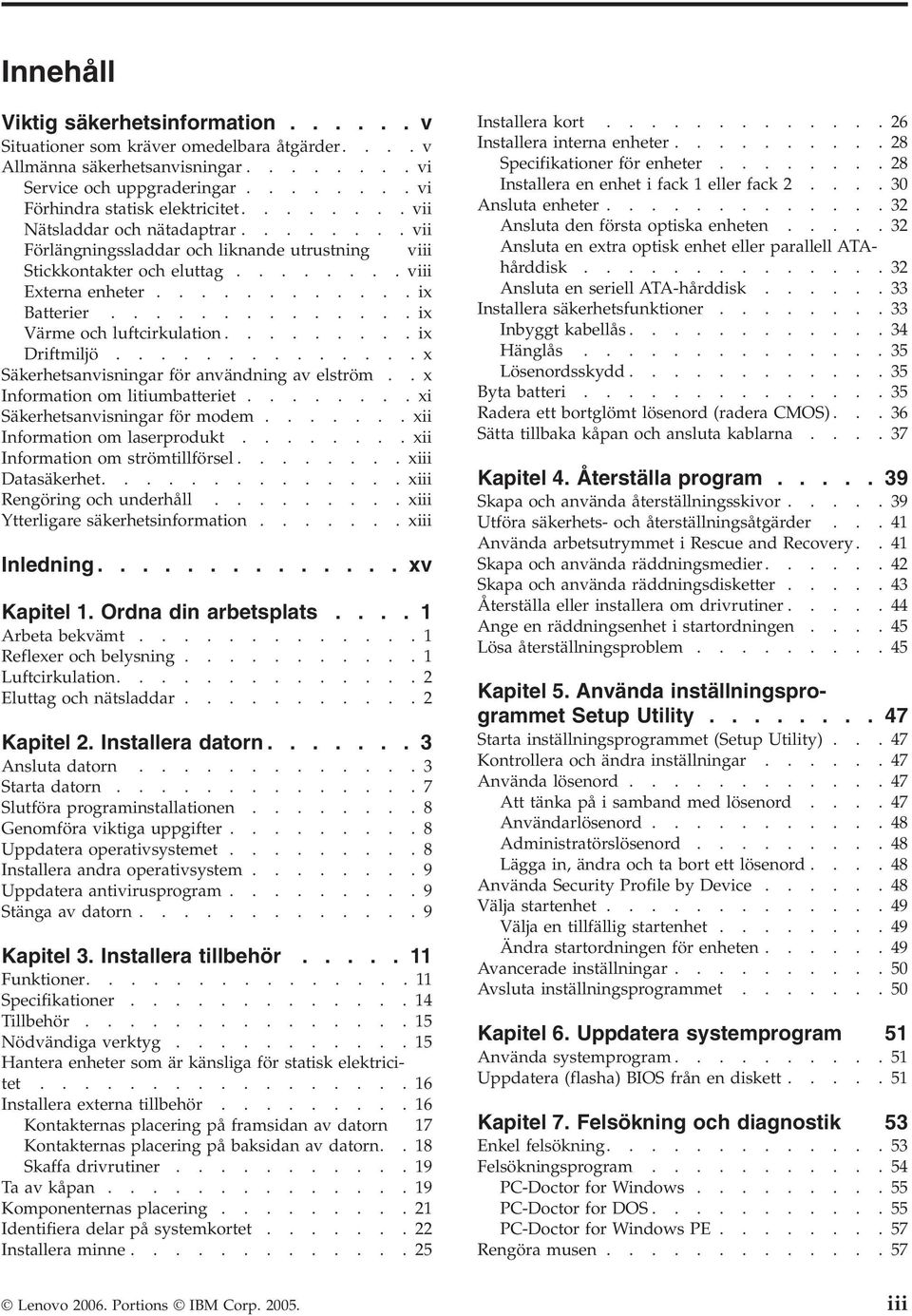 .............ix Värme och luftcirkulation.........ix Driftmiljö..............x Säkerhetsanvisningar för användning av elström..x Information om litiumbatteriet........xi Säkerhetsanvisningar för modem.