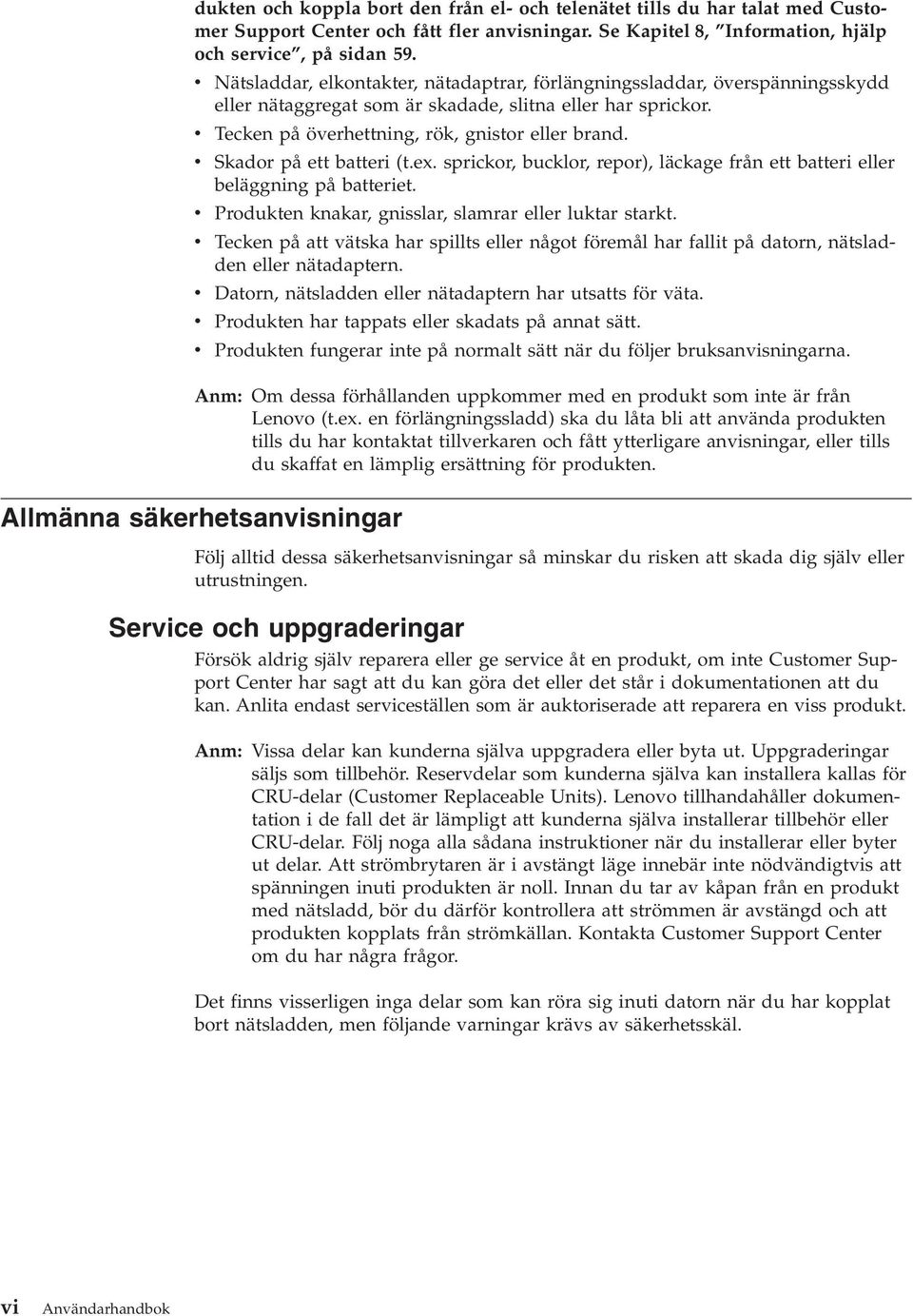 v Skador på ett batteri (t.ex. sprickor, bucklor, repor), läckage från ett batteri eller beläggning på batteriet. v Produkten knakar, gnisslar, slamrar eller luktar starkt.