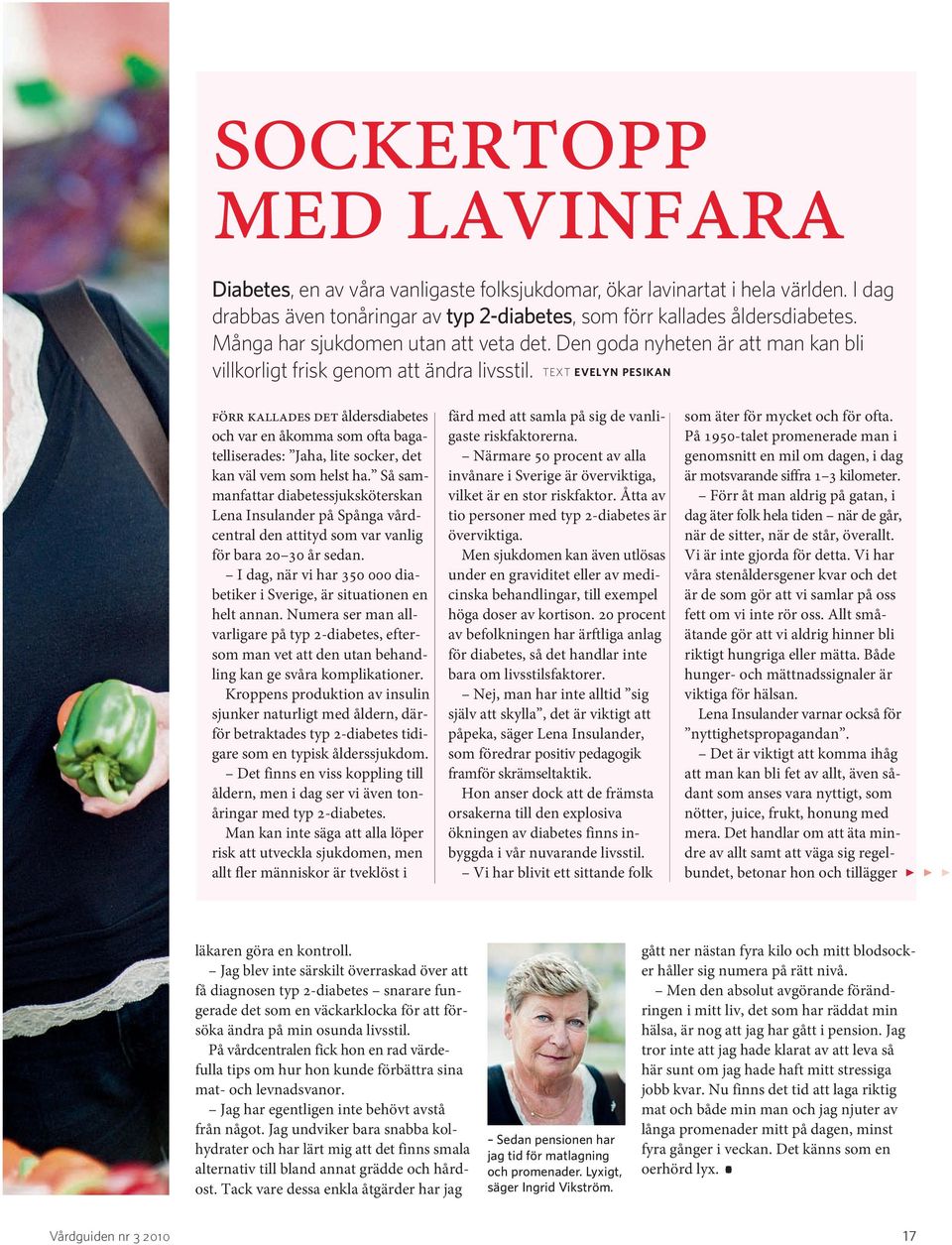 TEXT EVELYN PESIKAN förr kallades det åldersdiabetes och var en åkomma som ofta bagatelliserades: Jaha, lite socker, det kan väl vem som helst ha.