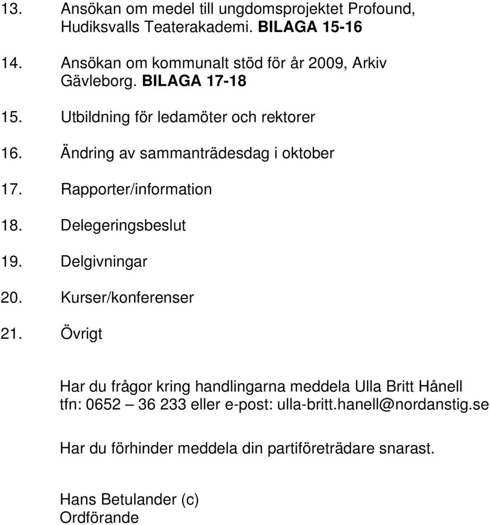 Ändring av sammanträdesdag i oktober 17. Rapporter/information 18. Delegeringsbeslut 19. Delgivningar 20. Kurser/konferenser 21.