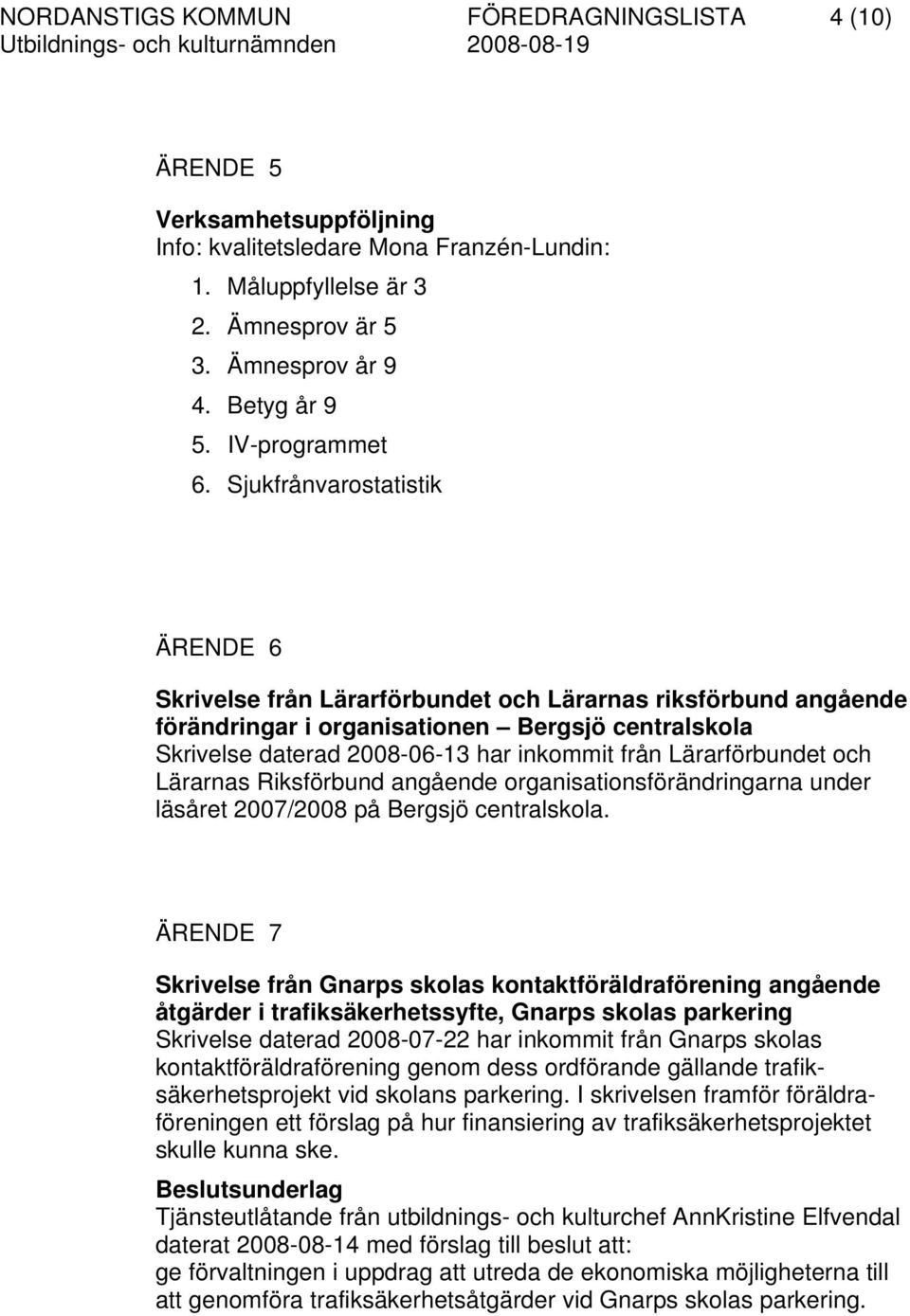 Sjukfrånvarostatistik ÄRENDE 6 Skrivelse från Lärarförbundet och Lärarnas riksförbund angående förändringar i organisationen Bergsjö centralskola Skrivelse daterad 2008-06-13 har inkommit från
