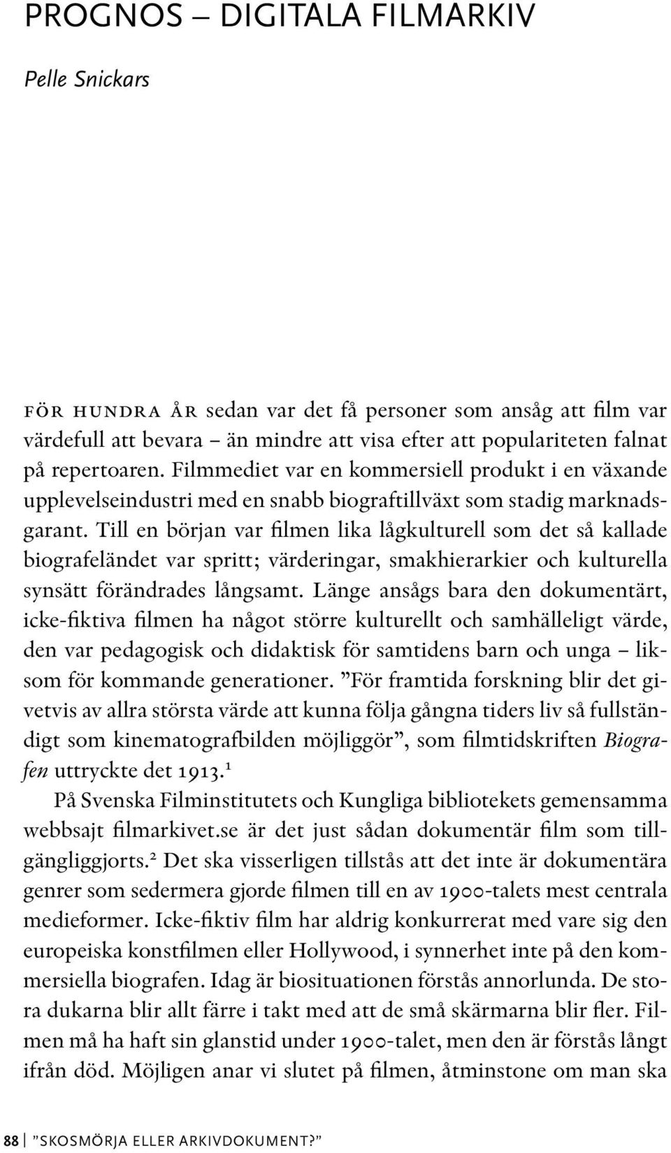 Till en början var filmen lika lågkulturell som det så kallade biografeländet var spritt; värderingar, smakhierarkier och kulturella synsätt förändrades långsamt.