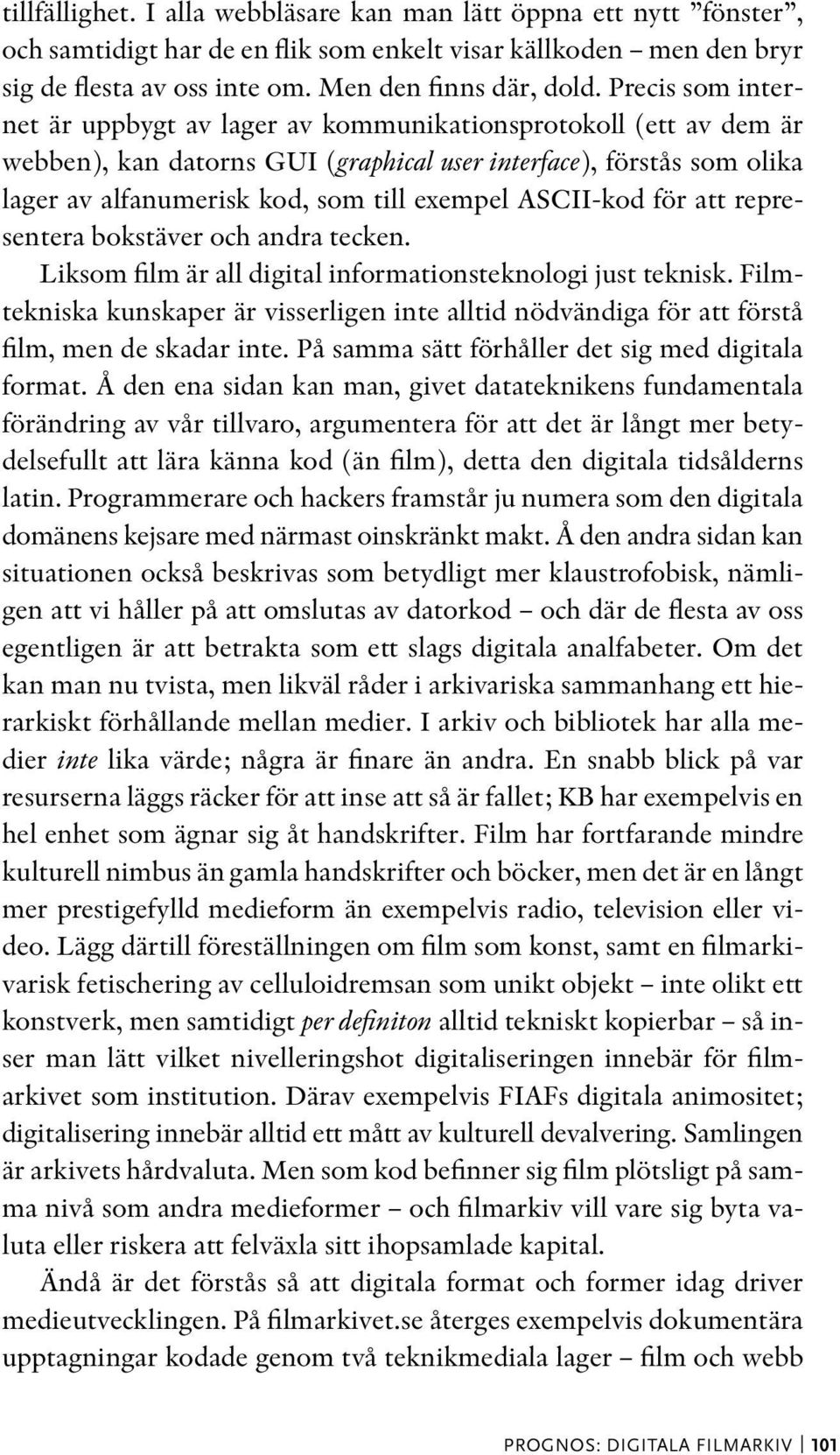 ASCII-kod för att representera bokstäver och andra tecken. Liksom film är all digital informationsteknologi just teknisk.