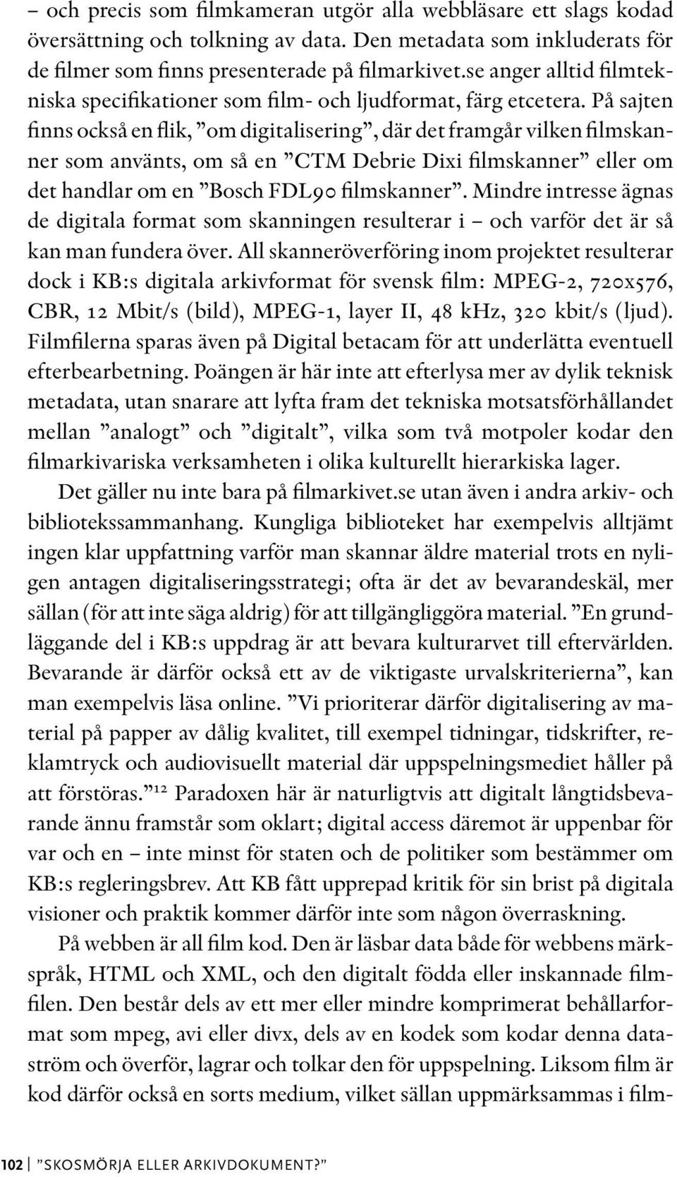 På sajten finns också en flik, om digitalisering, där det framgår vilken filmskanner som använts, om så en CTM Debrie Dixi filmskanner eller om det handlar om en Bosch FDL90 filmskanner.