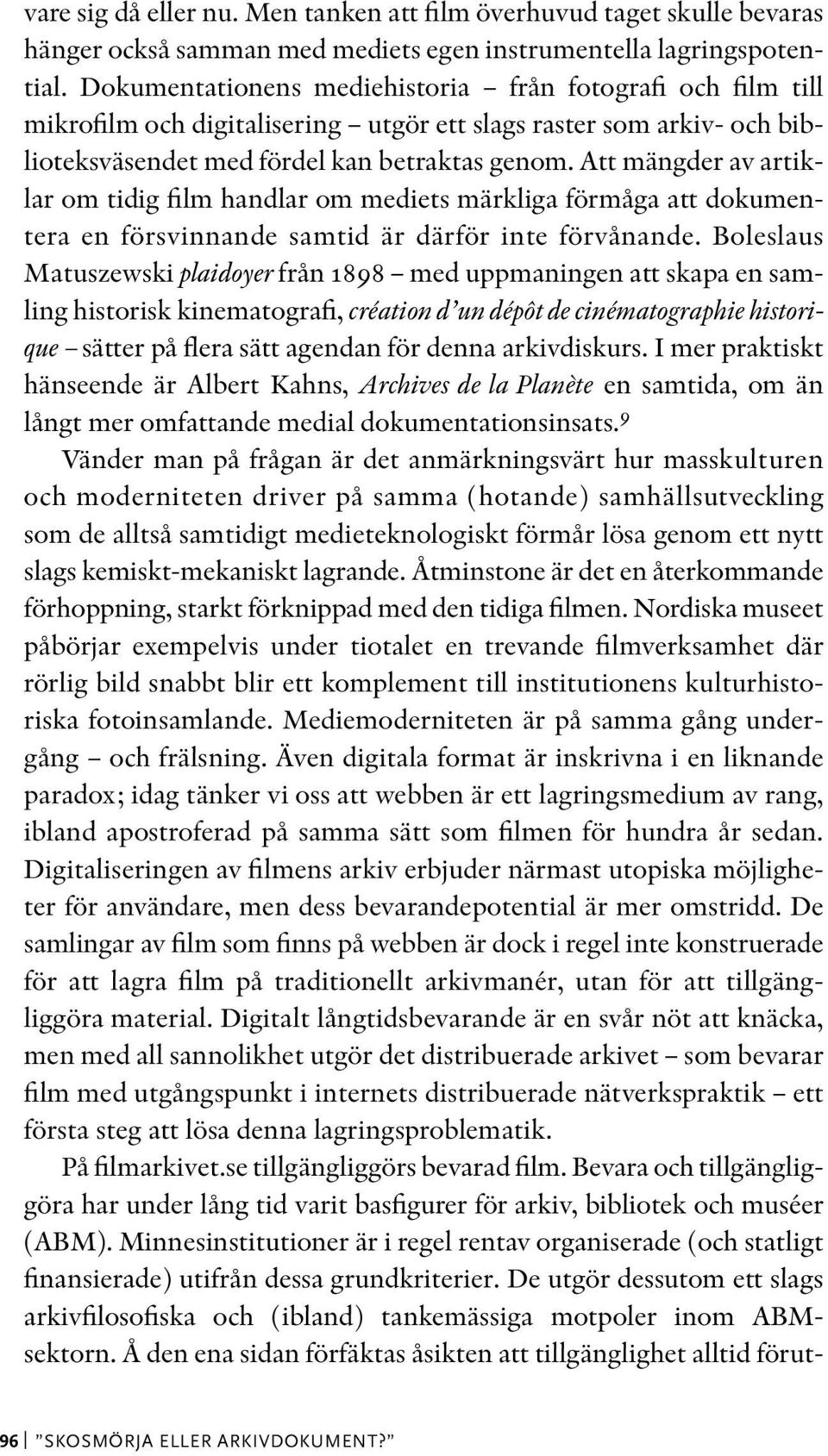 Att mängder av artiklar om tidig film handlar om mediets märkliga förmåga att dokumentera en försvinnande samtid är därför inte förvånande.