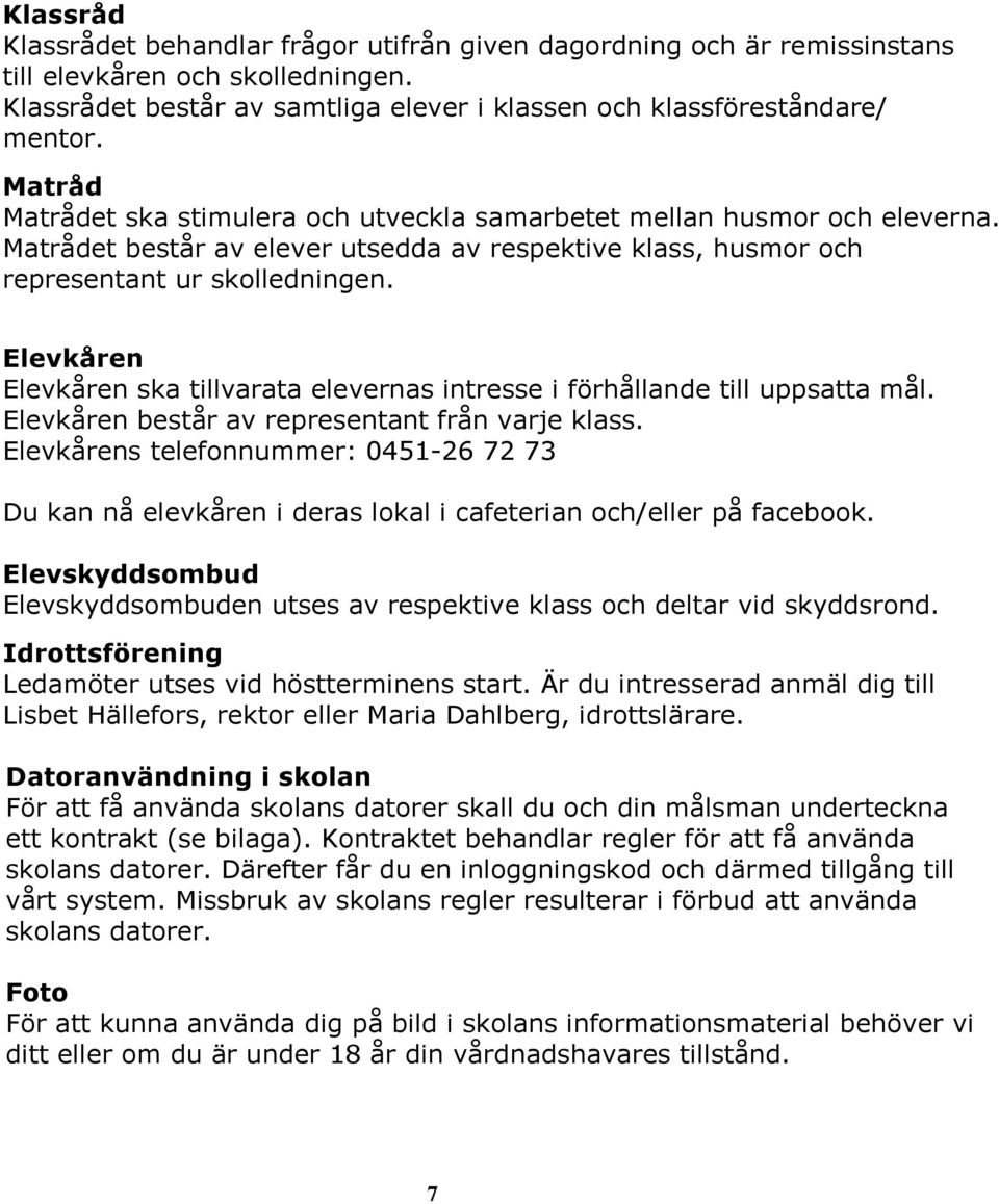 Elevkåren Elevkåren ska tillvarata elevernas intresse i förhållande till uppsatta mål. Elevkåren består av representant från varje klass.