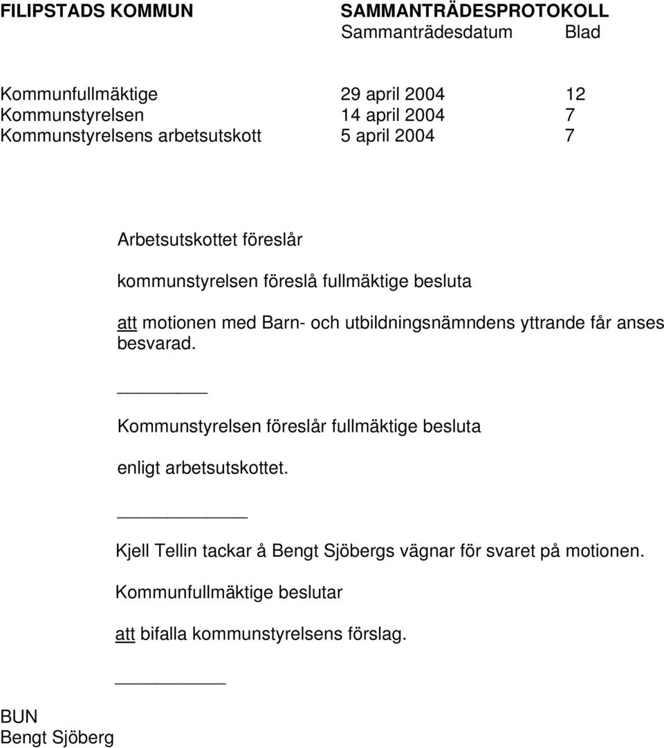 utbildningsnämndens yttrande får anses besvarad. Kommunstyrelsen föreslår fullmäktige besluta enligt arbetsutskottet.