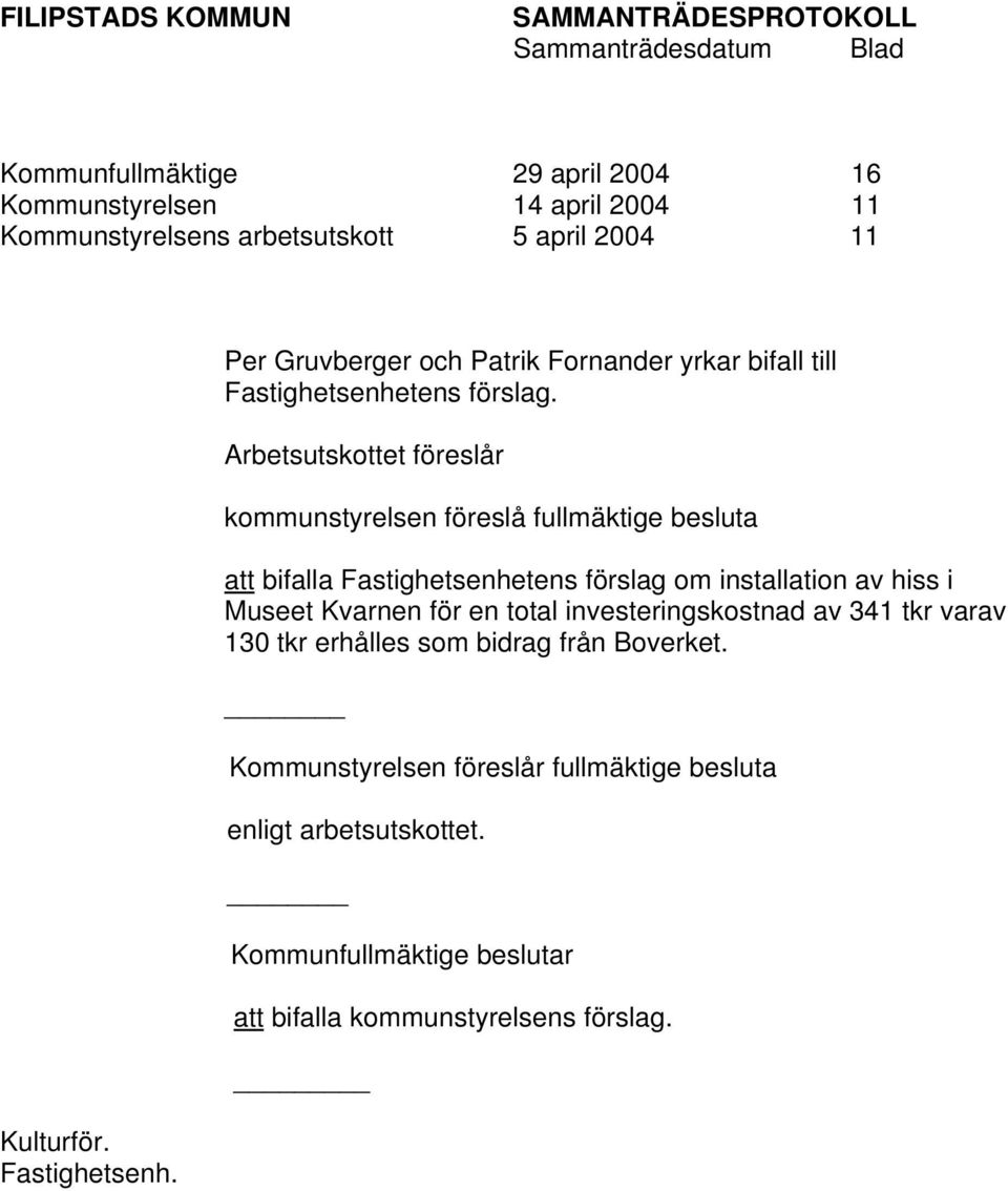 Arbetsutskottet föreslår kommunstyrelsen föreslå fullmäktige besluta att bifalla Fastighetsenhetens förslag om installation av hiss i Museet Kvarnen