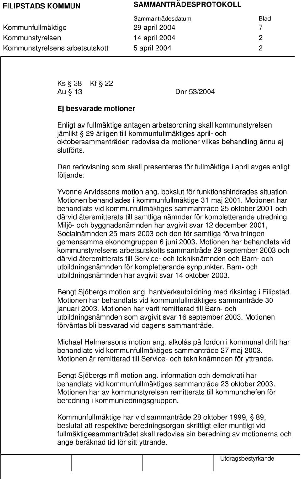 Den redovisning som skall presenteras för fullmäktige i april avges enligt följande: Yvonne Arvidssons motion ang. bokslut för funktionshindrades situation.