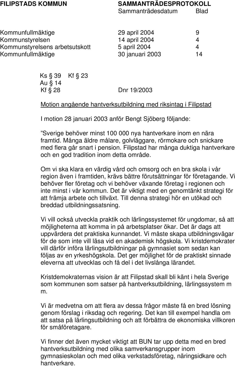 Många äldre målare, golvläggare, rörmokare och snickare med flera går snart i pension. Filipstad har många duktiga hantverkare och en god tradition inom detta område.