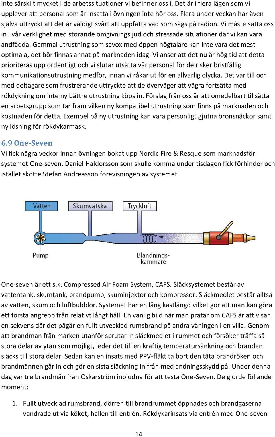 Vi måste sätta oss in i vår verklighet med störande omgivningsljud och stressade situationer där vi kan vara andfådda.