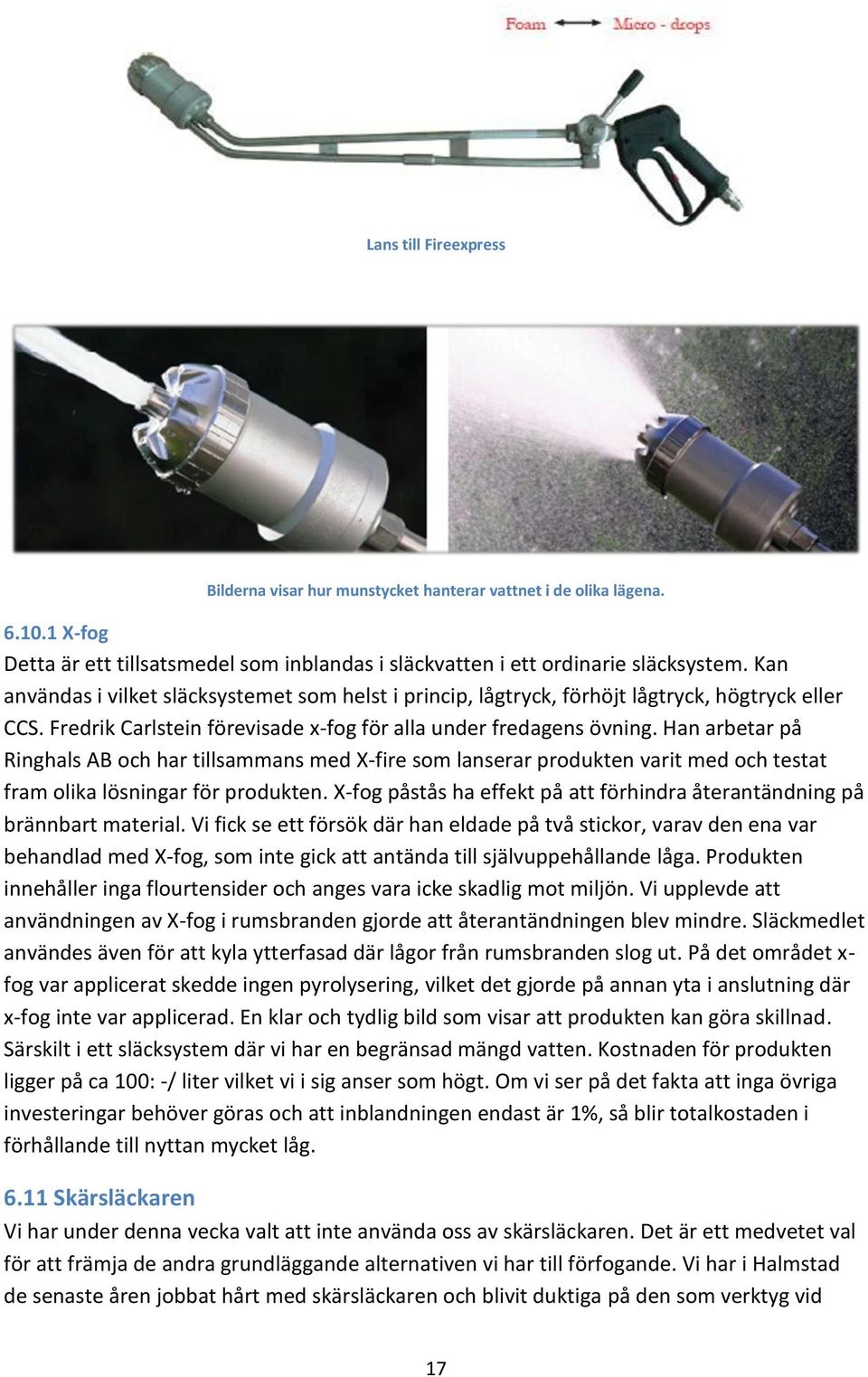 Han arbetar på Ringhals AB och har tillsammans med X-fire som lanserar produkten varit med och testat fram olika lösningar för produkten.