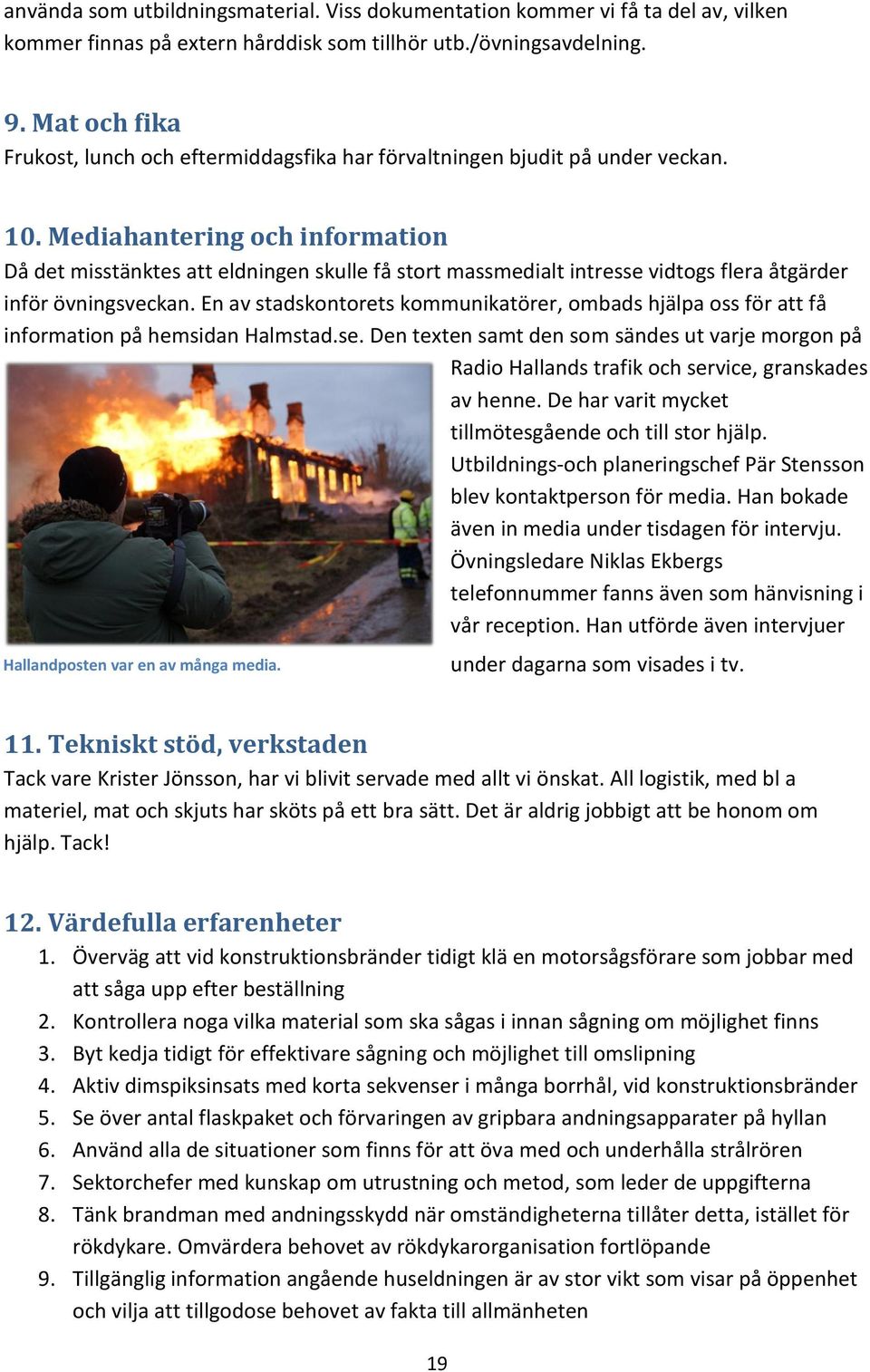 Mediahantering och information Då det misstänktes att eldningen skulle få stort massmedialt intresse vidtogs flera åtgärder inför övningsveckan.