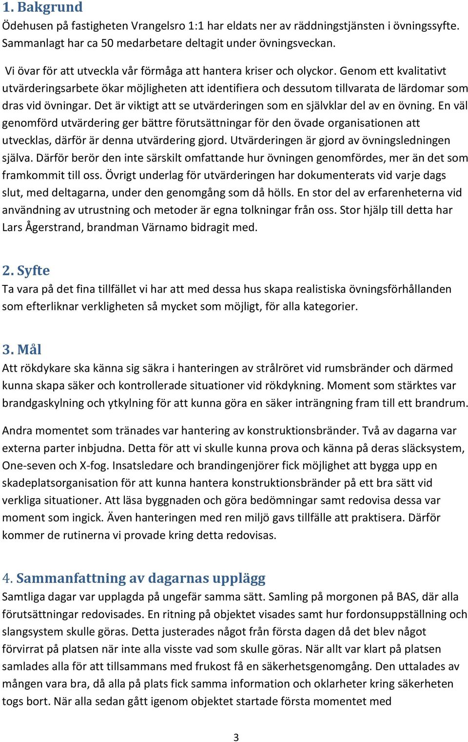 Genom ett kvalitativt utvärderingsarbete ökar möjligheten att identifiera och dessutom tillvarata de lärdomar som dras vid övningar.