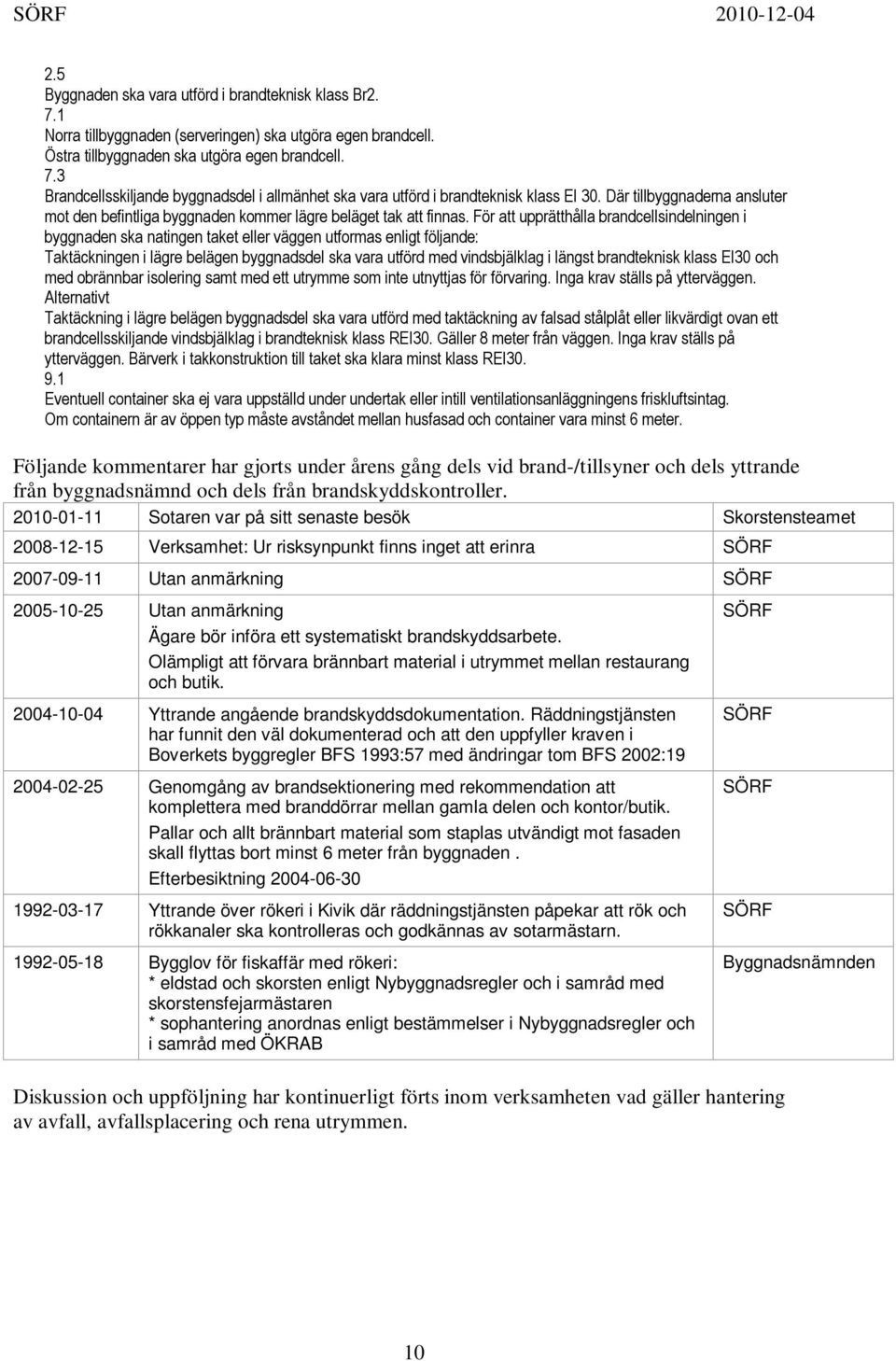 För att upprätthålla brandcellsindelningen i byggnaden ska natingen taket eller väggen utformas enligt följande: Taktäckningen i lägre belägen byggnadsdel ska vara utförd med vindsbjälklag i längst