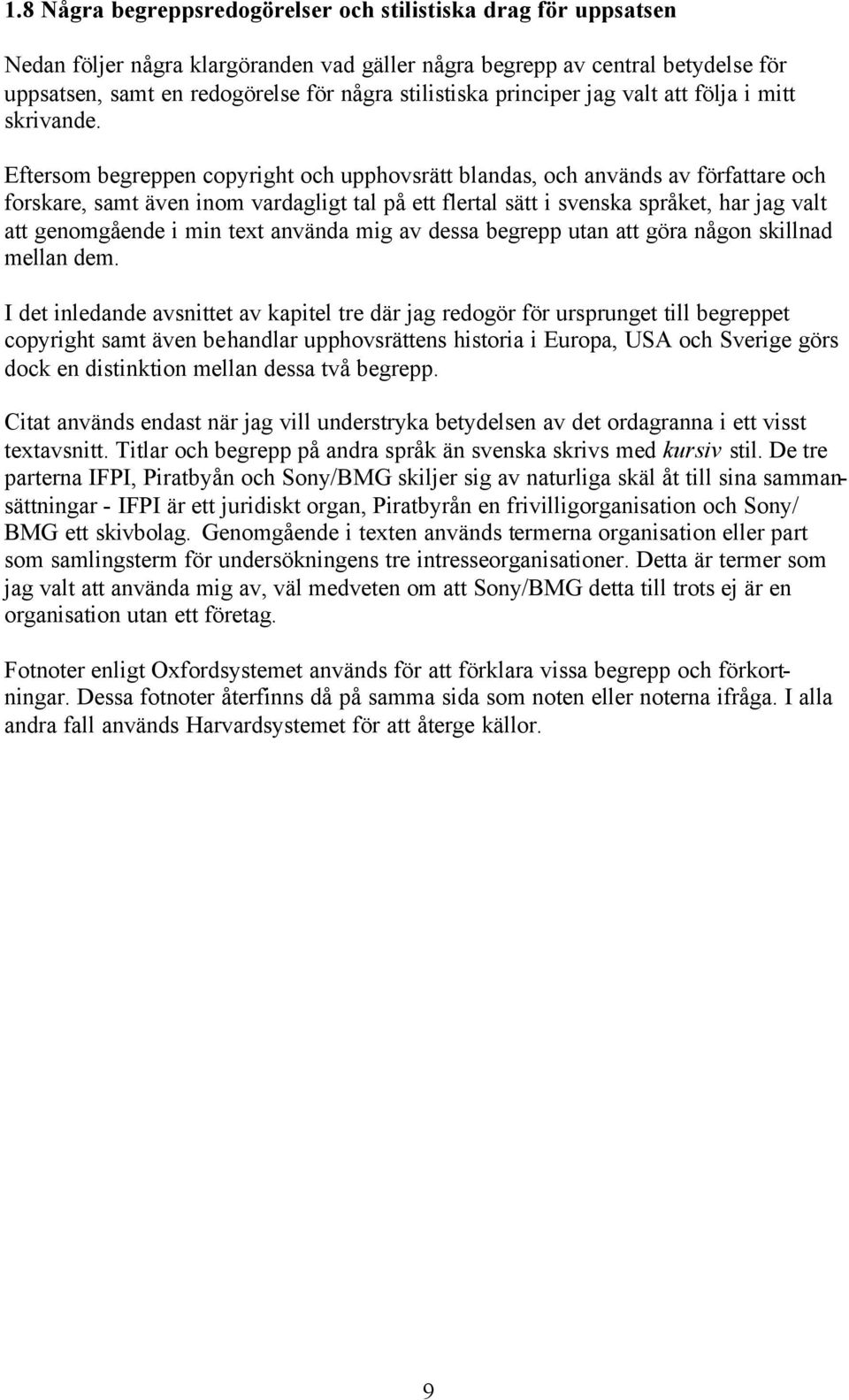 Eftersom begreppen copyright och upphovsrätt blandas, och används av författare och forskare, samt även inom vardagligt tal på ett flertal sätt i svenska språket, har jag valt att genomgående i min