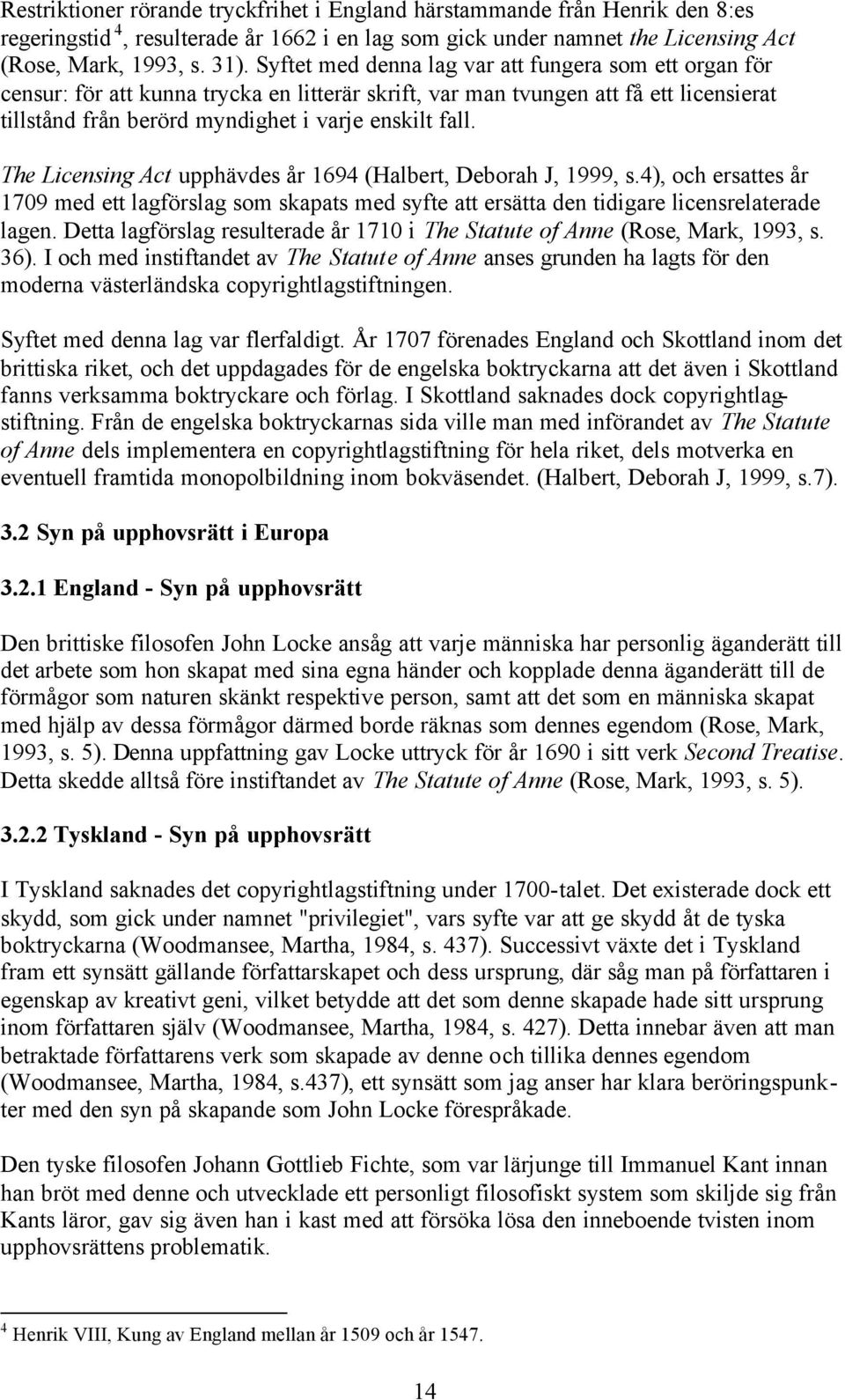 The Licensing Act upphävdes år 1694 (Halbert, Deborah J, 1999, s.4), och ersattes år 1709 med ett lagförslag som skapats med syfte att ersätta den tidigare licensrelaterade lagen.