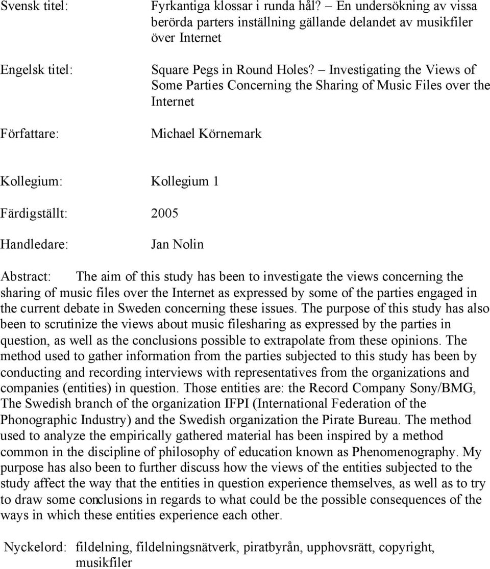 this study has been to investigate the views concerning the sharing of music files over the Internet as expressed by some of the parties engaged in the current debate in Sweden concerning these