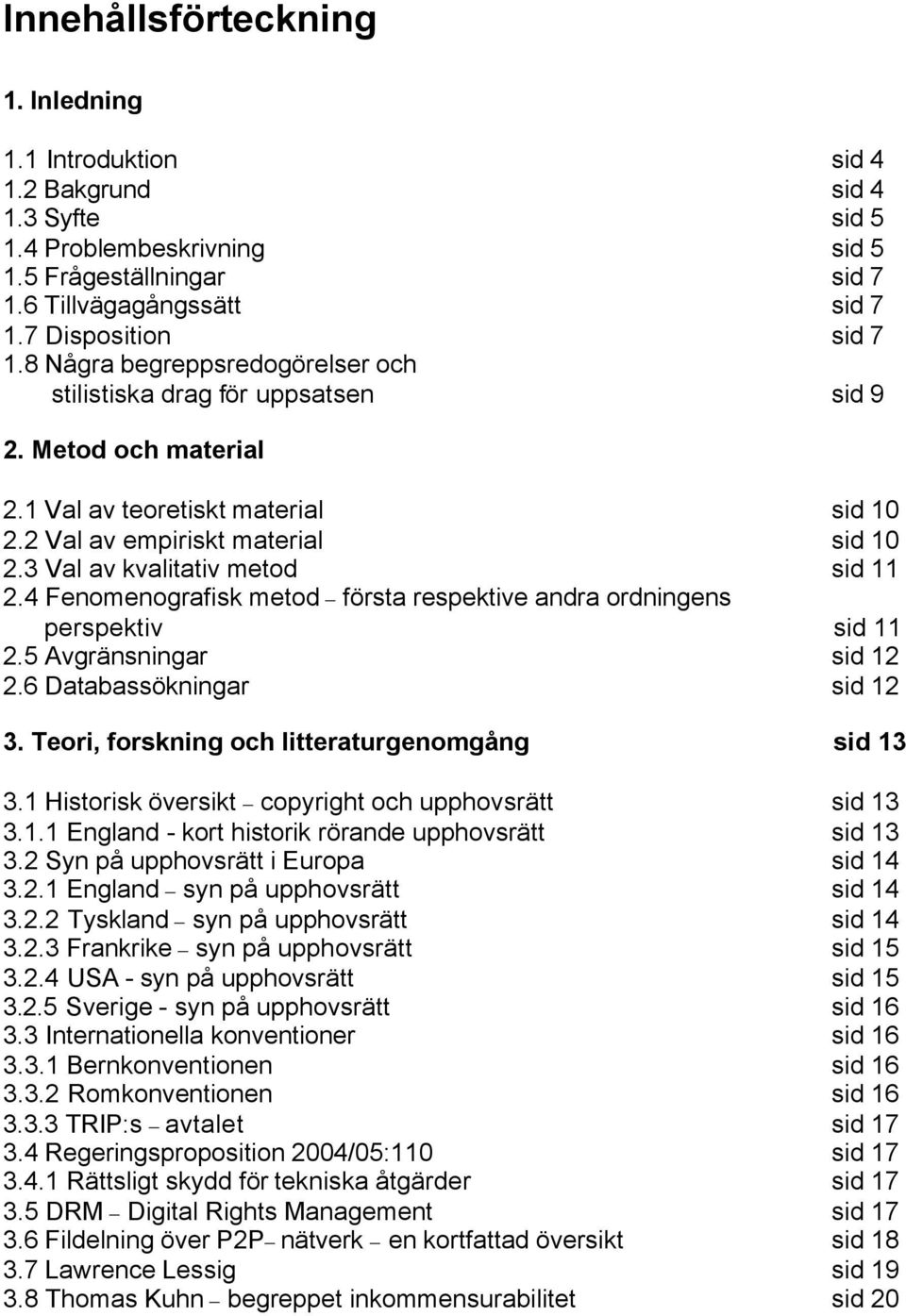 3 Val av kvalitativ metod sid 11 2.4 Fenomenografisk metod första respektive andra ordningens perspektiv sid 11 2.5 Avgränsningar sid 12 2.6 Databassökningar sid 12 3.