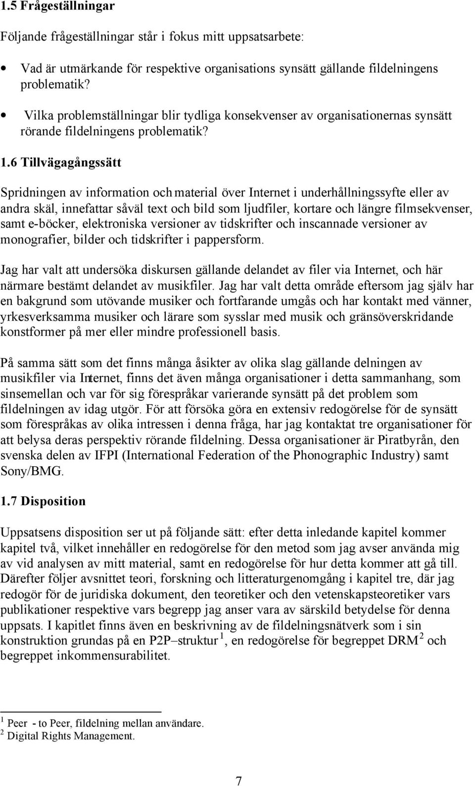 6 Tillvägagångssätt Spridningen av information och material över Internet i underhållningssyfte eller av andra skäl, innefattar såväl text och bild som ljudfiler, kortare och längre filmsekvenser,