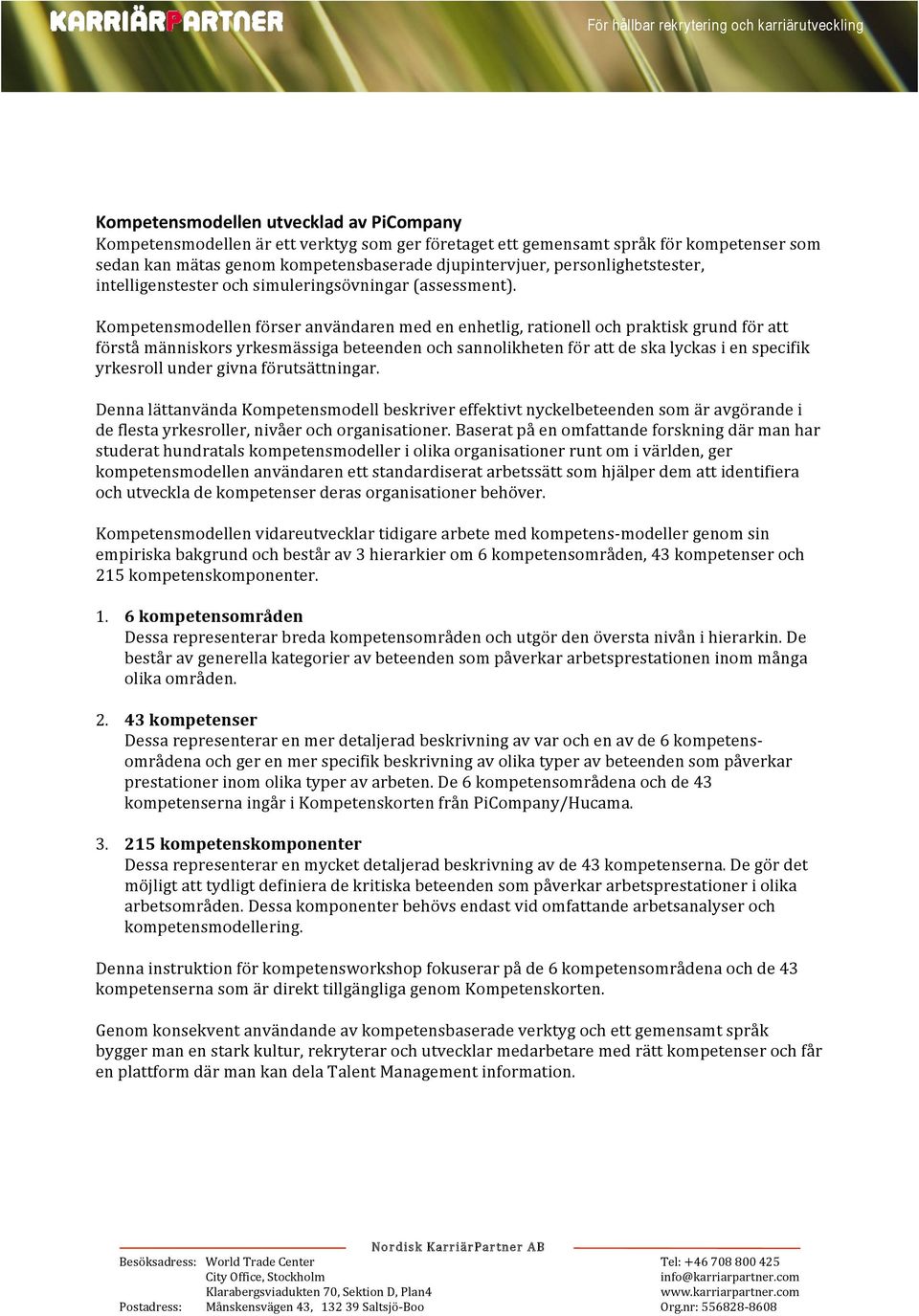 Kompetensmodellen förser användaren med en enhetlig, rationell och praktisk grund för att förstå människors yrkesmässiga beteenden och sannolikheten för att de ska lyckas i en specifik yrkesroll