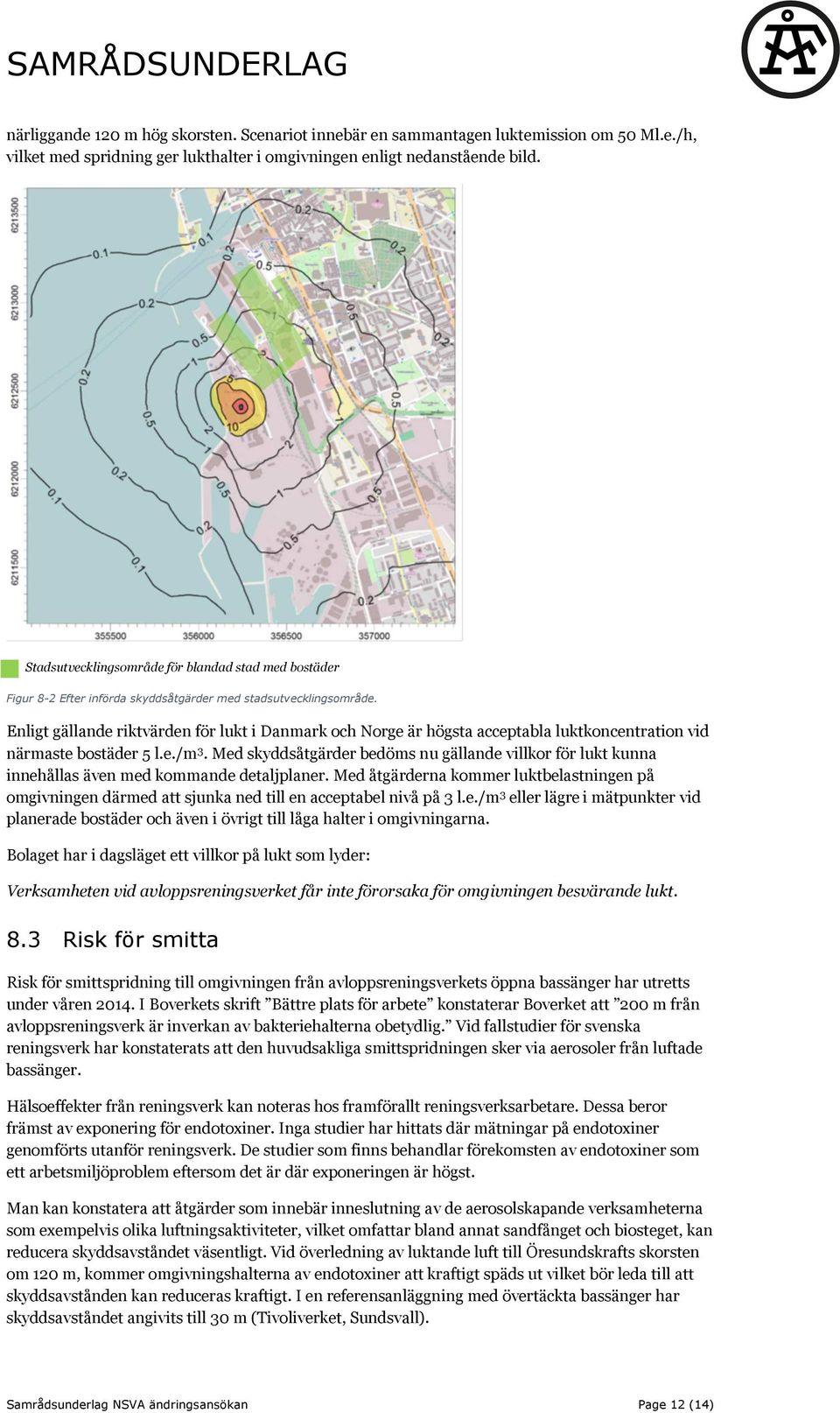 Enligt gällande riktvärden för lukt i Danmark och Norge är högsta acceptabla luktkoncentration vid närmaste bostäder 5 l.e./m 3.