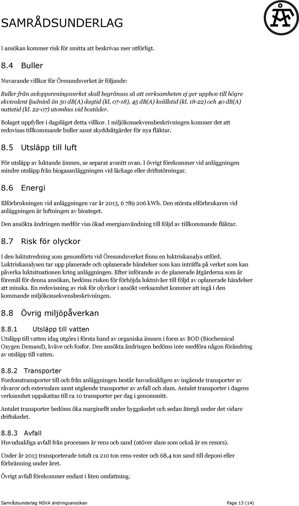 07-18), 45 db(a) kvällstid (kl. 18-22) och 40 db(a) nattetid (kl. 22-07) utomhus vid bostäder. Bolaget uppfyller i dagsläget detta villkor.