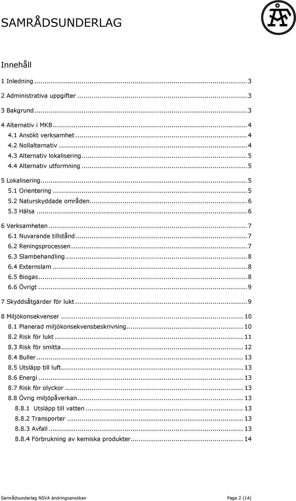 .. 8 6.4 Externslam... 8 6.5 Biogas... 8 6.6 Övrigt... 9 7 Skyddsåtgärder för lukt... 9 8 Miljökonsekvenser... 10 8.1 Planerad miljökonsekvensbeskrivning... 10 8.2 Risk för lukt... 11 8.