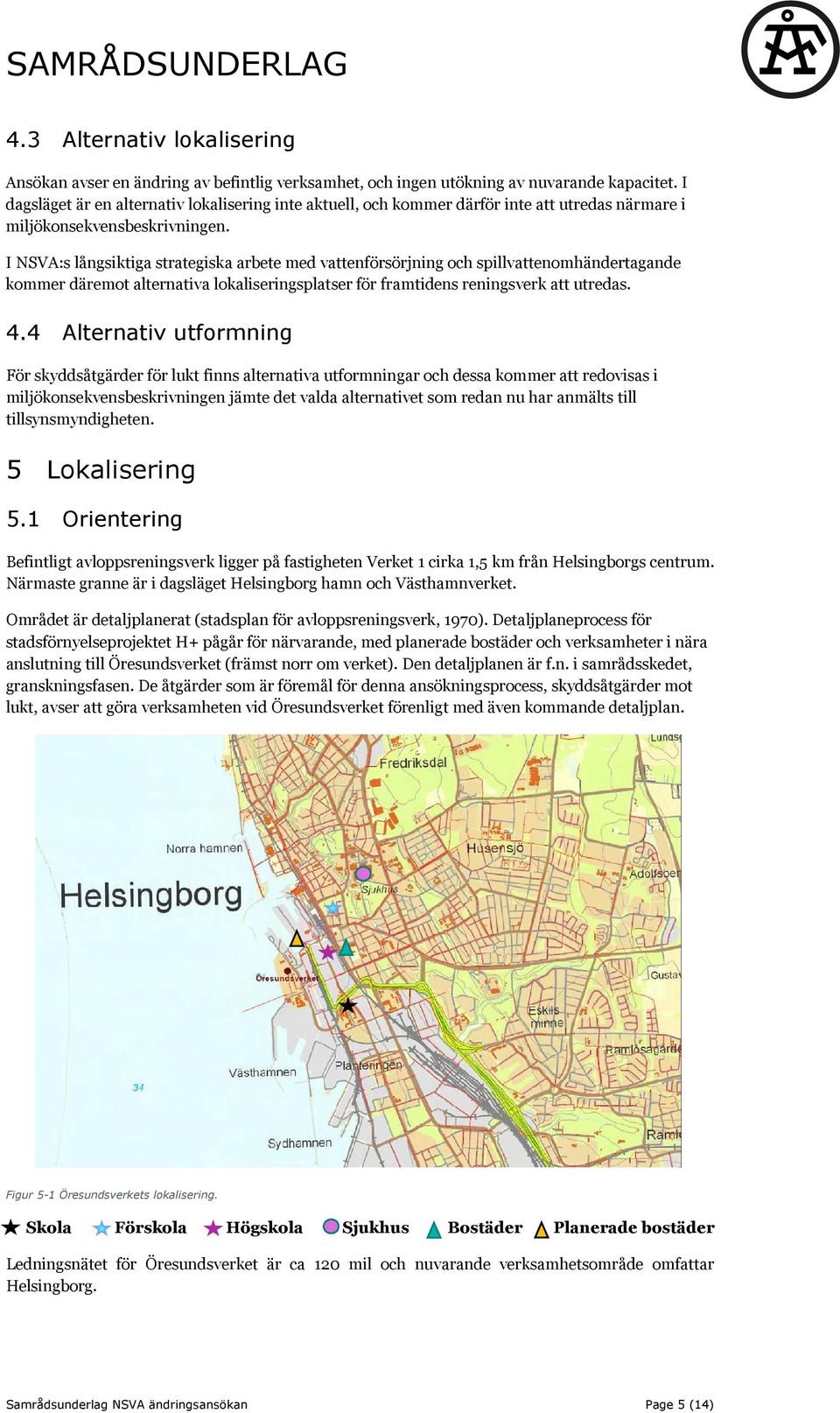 I NSVA:s långsiktiga strategiska arbete med vattenförsörjning och spillvattenomhändertagande kommer däremot alternativa lokaliseringsplatser för framtidens reningsverk att utredas. 4.