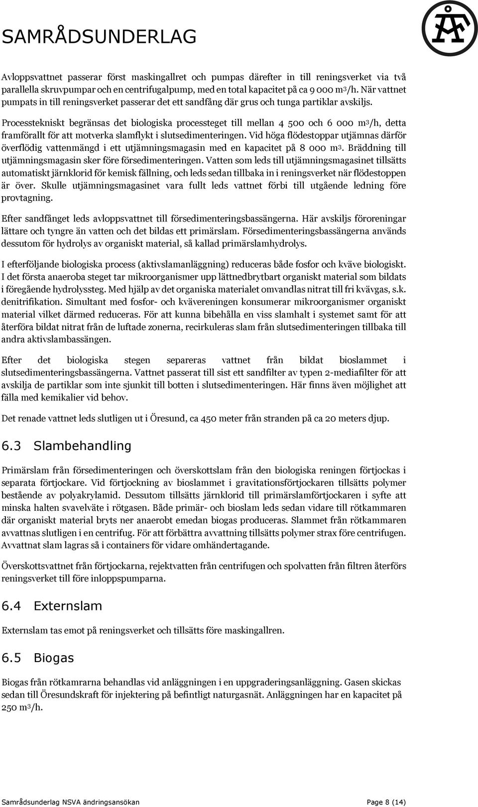 Processtekniskt begränsas det biologiska processteget till mellan 4 500 och 6 000 m 3 /h, detta framförallt för att motverka slamflykt i slutsedimenteringen.