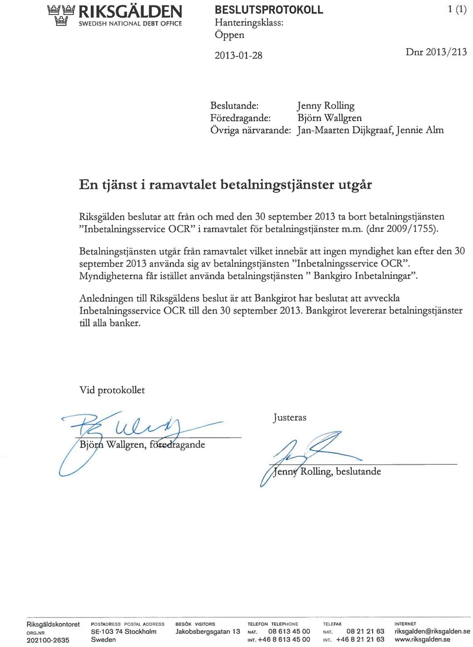 Anledningen till Riksgäldens beslut är att Bankgirot har beslutat att avveckla Inbetalningsservice OCR till den 30 september 2013. Bankgirot levererar betalningstjänster till alla banker.