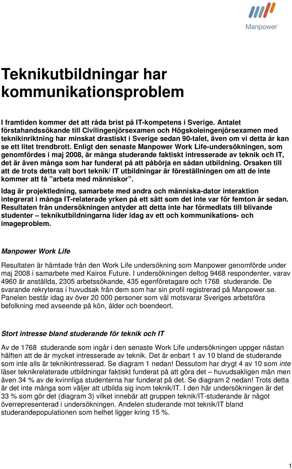 Enligt den senaste Manpower Work Life-undersökningen, som genomfördes i maj 2008, är många studerande faktiskt intresserade av teknik och IT, det är även många som har funderat på att påbörja en