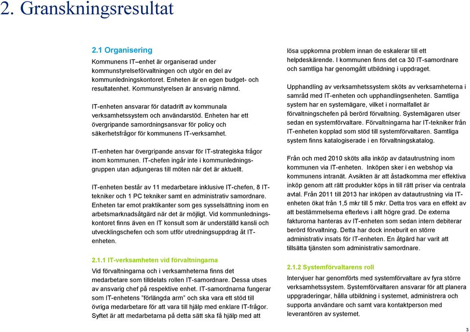 Enheten har ett övergripande samordningsansvar för policy och säkerhetsfrågor för kommunens IT-verksamhet. IT-enheten har övergripande ansvar för IT-strategiska frågor inom kommunen.