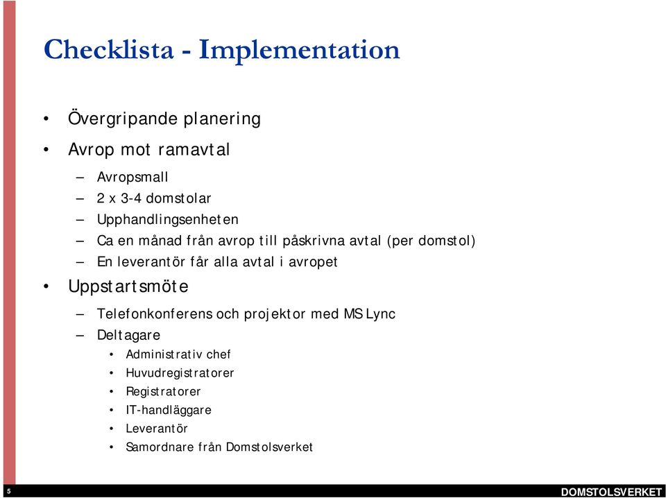 alla avtal i avropet Uppstartsmöte Telefonkonferens och projektor med MS Lync Deltagare