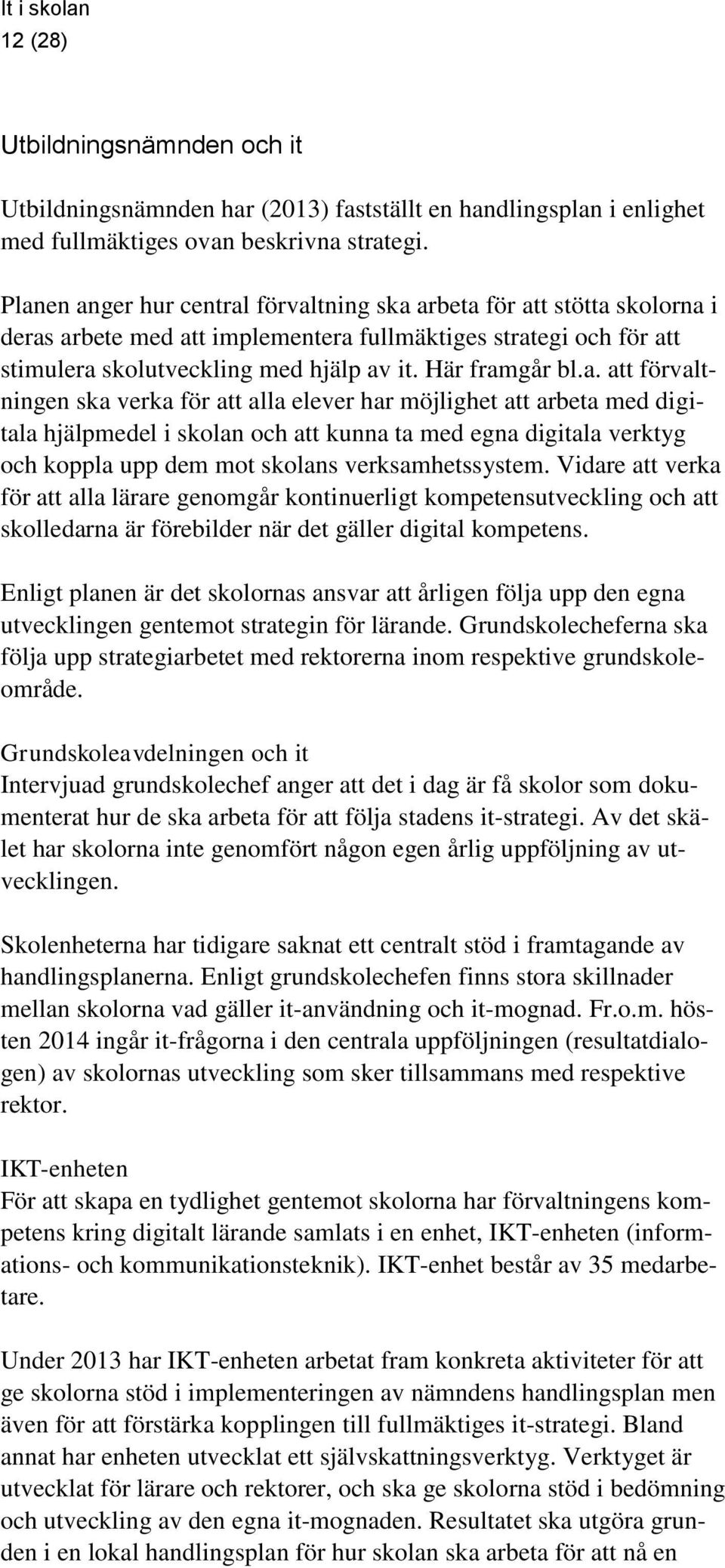 a. att förvaltningen ska verka för att alla elever har möjlighet att arbeta med digitala hjälpmedel i skolan och att kunna ta med egna digitala verktyg och koppla upp dem mot skolans